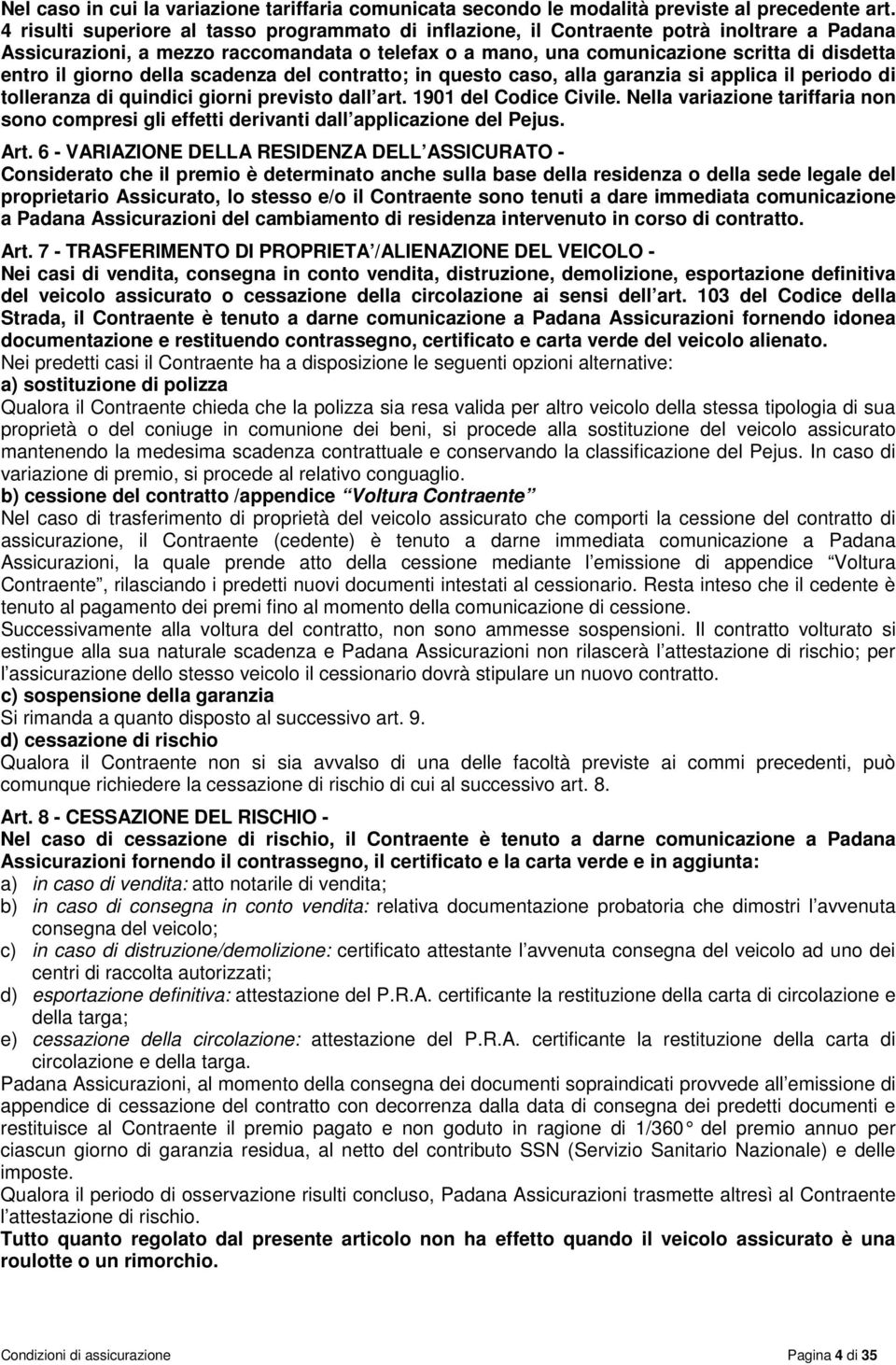 giorno della scadenza del contratto; in questo caso, alla garanzia si applica il periodo di tolleranza di quindici giorni previsto dall art. 1901 del Codice Civile.