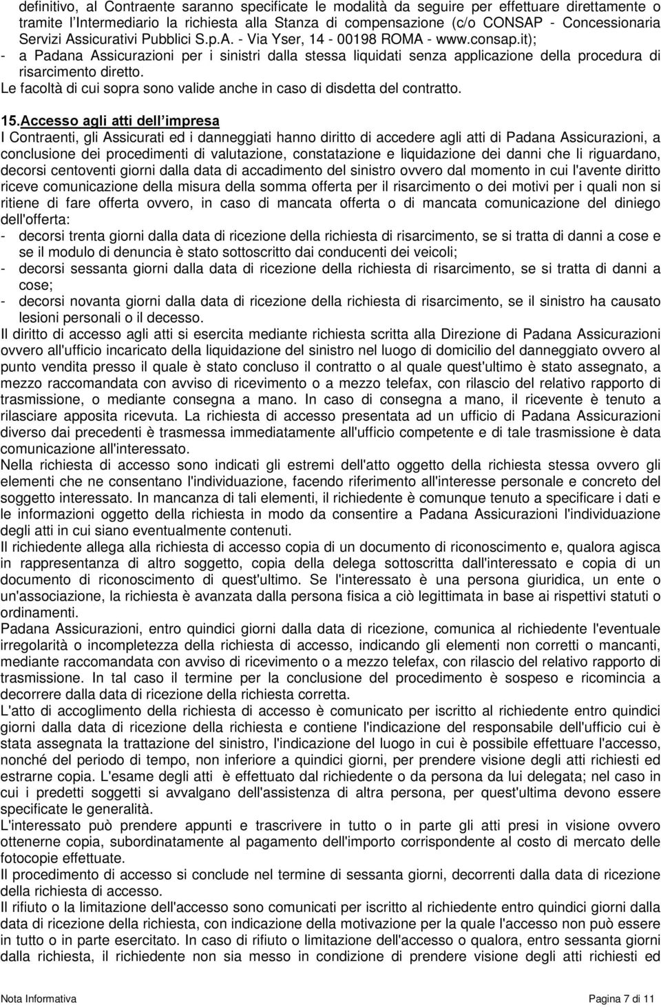 it); - a Padana Assicurazioni per i sinistri dalla stessa liquidati senza applicazione della procedura di risarcimento diretto.