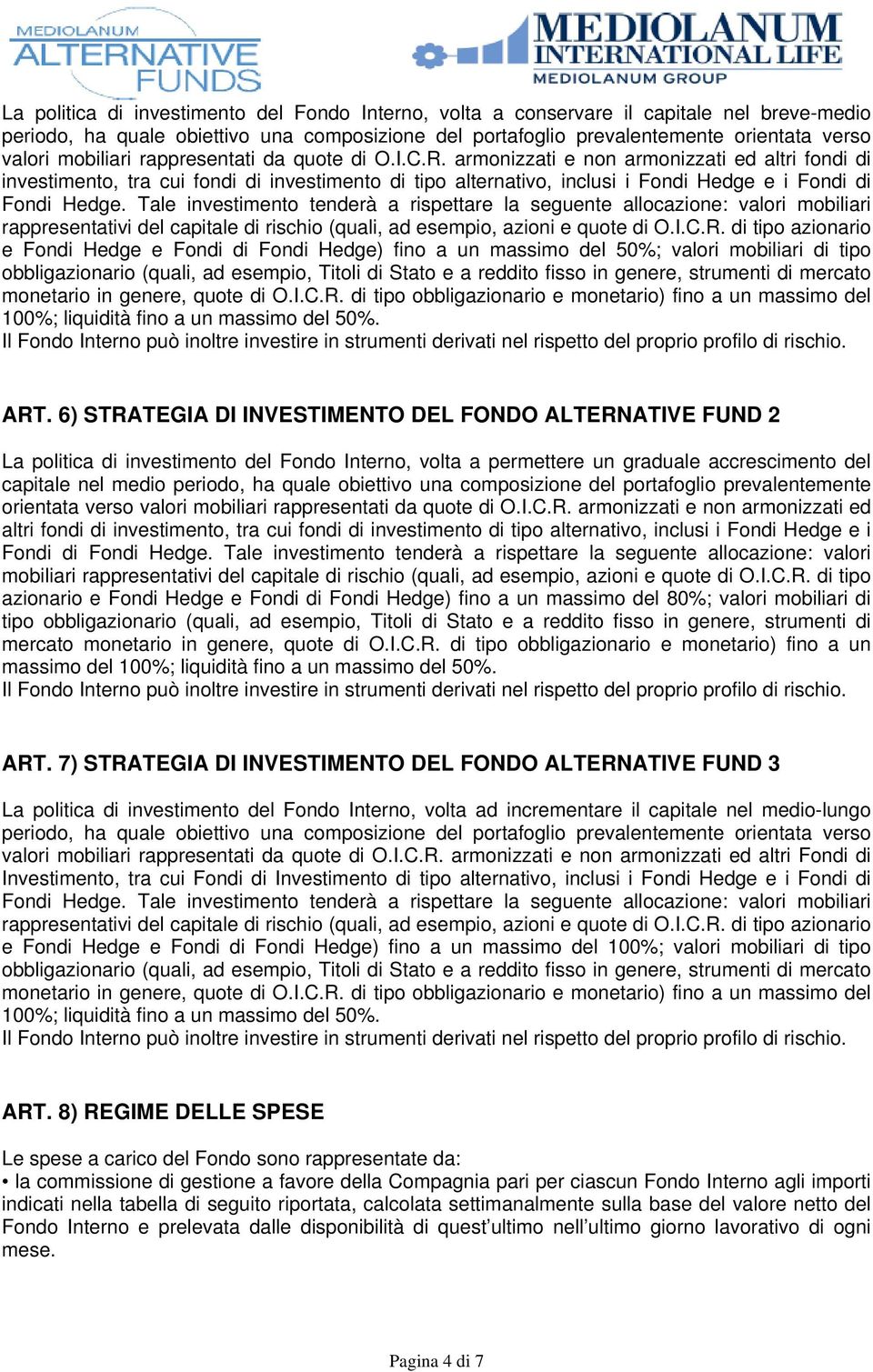 armonizzati e non armonizzati ed altri fondi di investimento, tra cui fondi di investimento di tipo alternativo, inclusi i Fondi Hedge e i Fondi di Fondi Hedge.