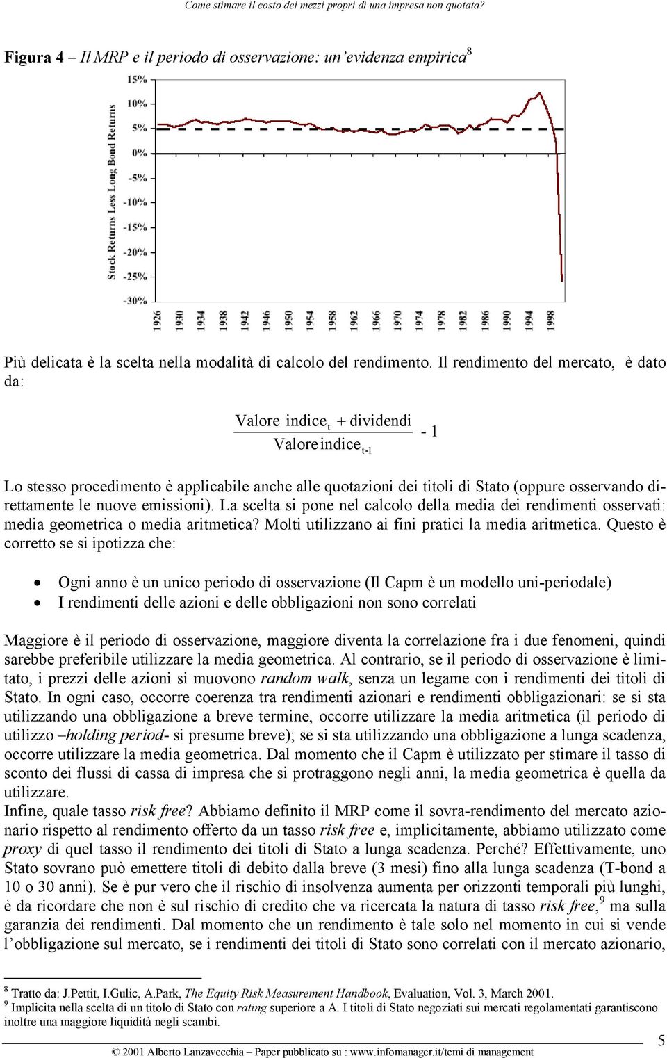 nuove emissioni). La scelta si pone nel calcolo della media dei rendimenti osservati: media geometrica o media aritmetica? Molti utilizzano ai fini pratici la media aritmetica.