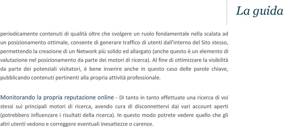 Al fine di ottimizzare la visibilità da parte dei potenziali visitatori, è bene inserire anche in questo caso delle parole chiave, pubblicando contenuti pertinenti alla propria attività professionale.