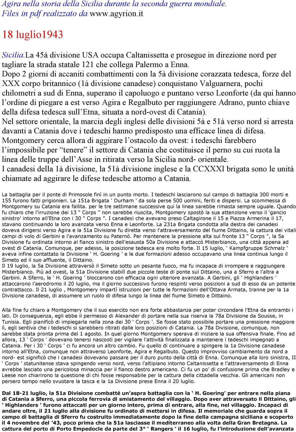 Dopo 2 giorni di accaniti combattimenti con la 5à divisione corazzata tedesca, forze del XXX corpo britannico (1à divisione canadese) conquistano Valguarnera, pochi chilometri a sud di Enna, superano