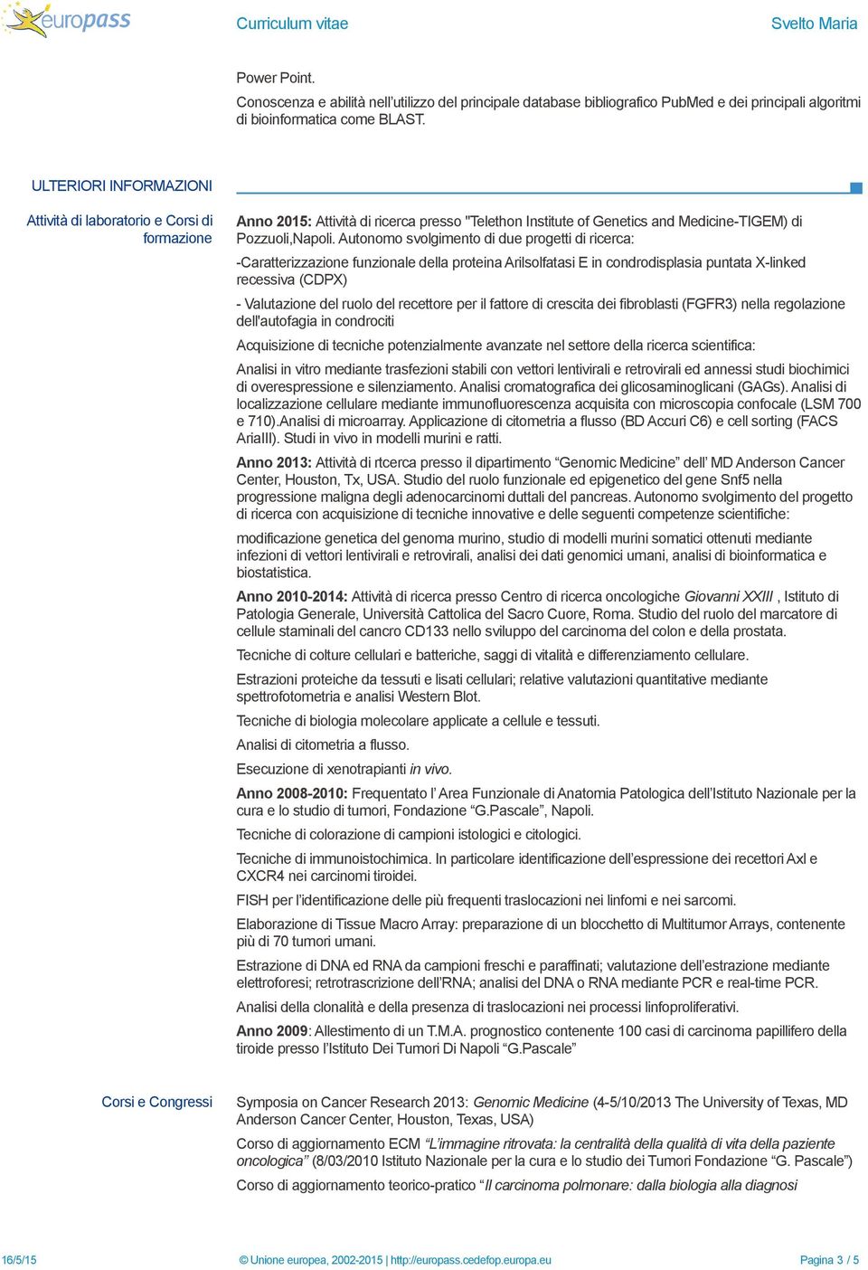 Autonomo svolgimento di due progetti di ricerca: -Caratterizzazione funzionale della proteina Arilsolfatasi E in condrodisplasia puntata X-linked recessiva (CDPX) - Valutazione del ruolo del