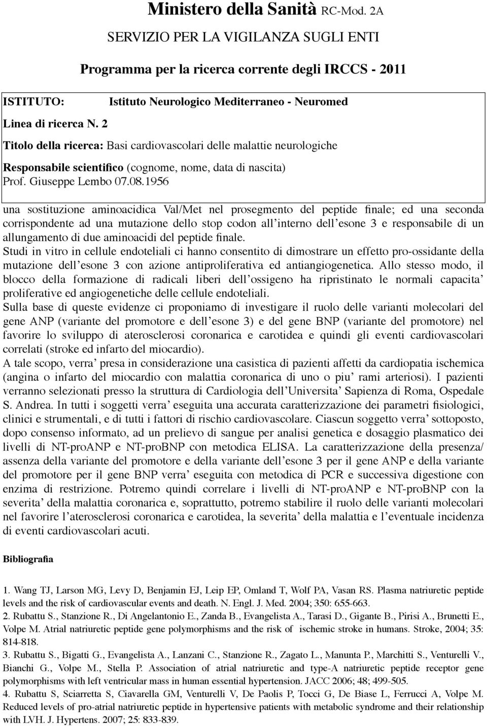 Studi in vitro in cellule endoteliali ci hanno consentito di dimostrare un effetto pro-ossidante della mutazione dell esone 3 con azione antiproliferativa ed antiangiogenetica.