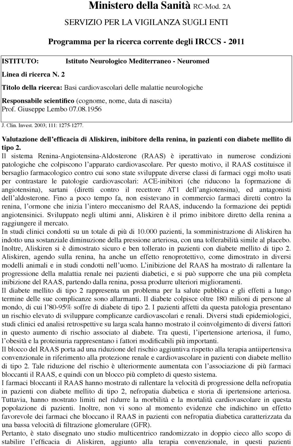 Per questo motivo, il RAAS costituisce il bersaglio farmacologico contro cui sono state sviluppate diverse classi di farmaci oggi molto usati per contrastare le patologie cardiovascolari: