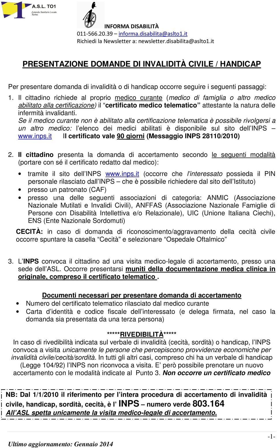 Se il medico curante non è abilitato alla certificazione telematica è possibile rivolgersi a un altro medico: l elenco dei medici abilitati è disponibile sul sito dell INPS www.inps.