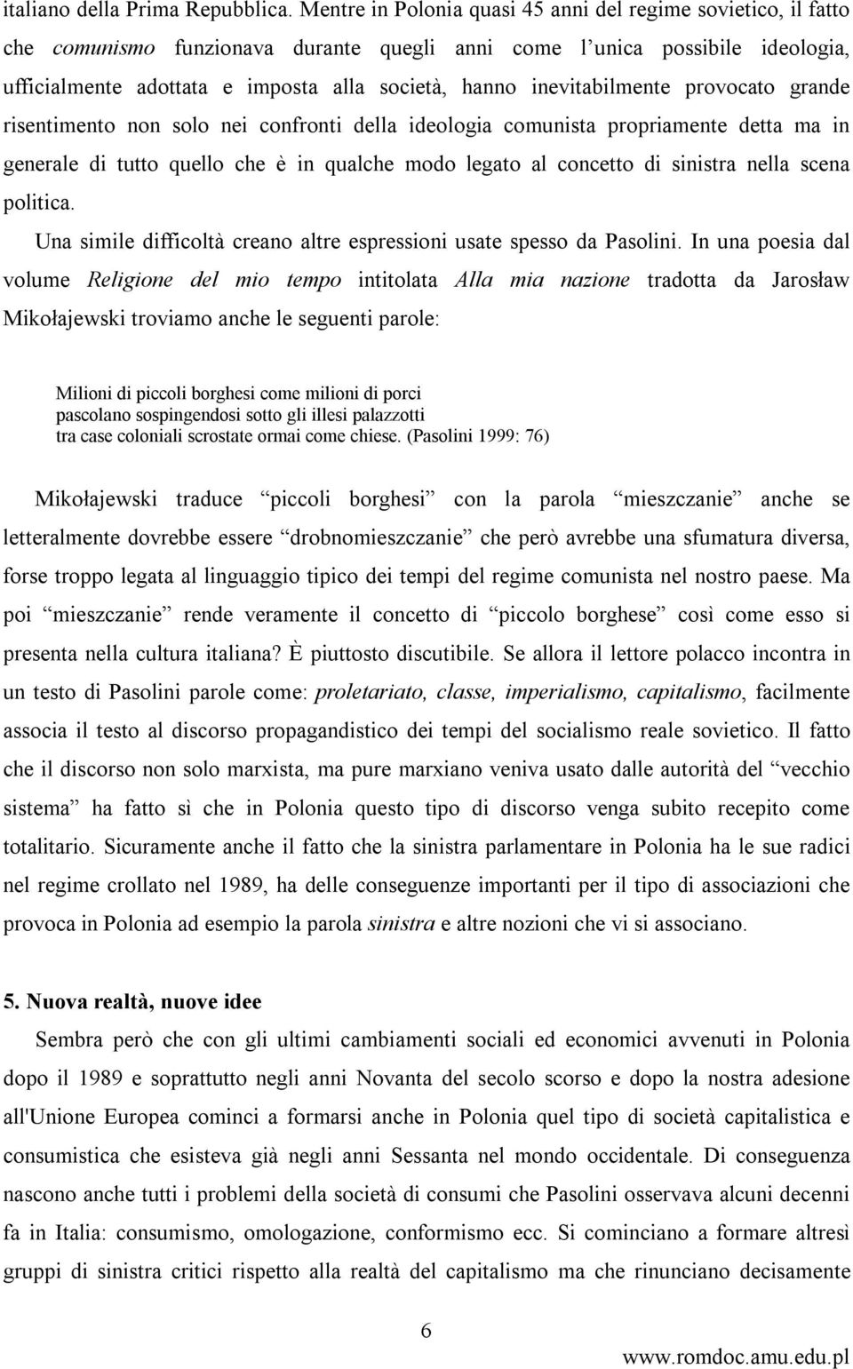 inevitabilmente provocato grande risentimento non solo nei confronti della ideologia comunista propriamente detta ma in generale di tutto quello che è in qualche modo legato al concetto di sinistra