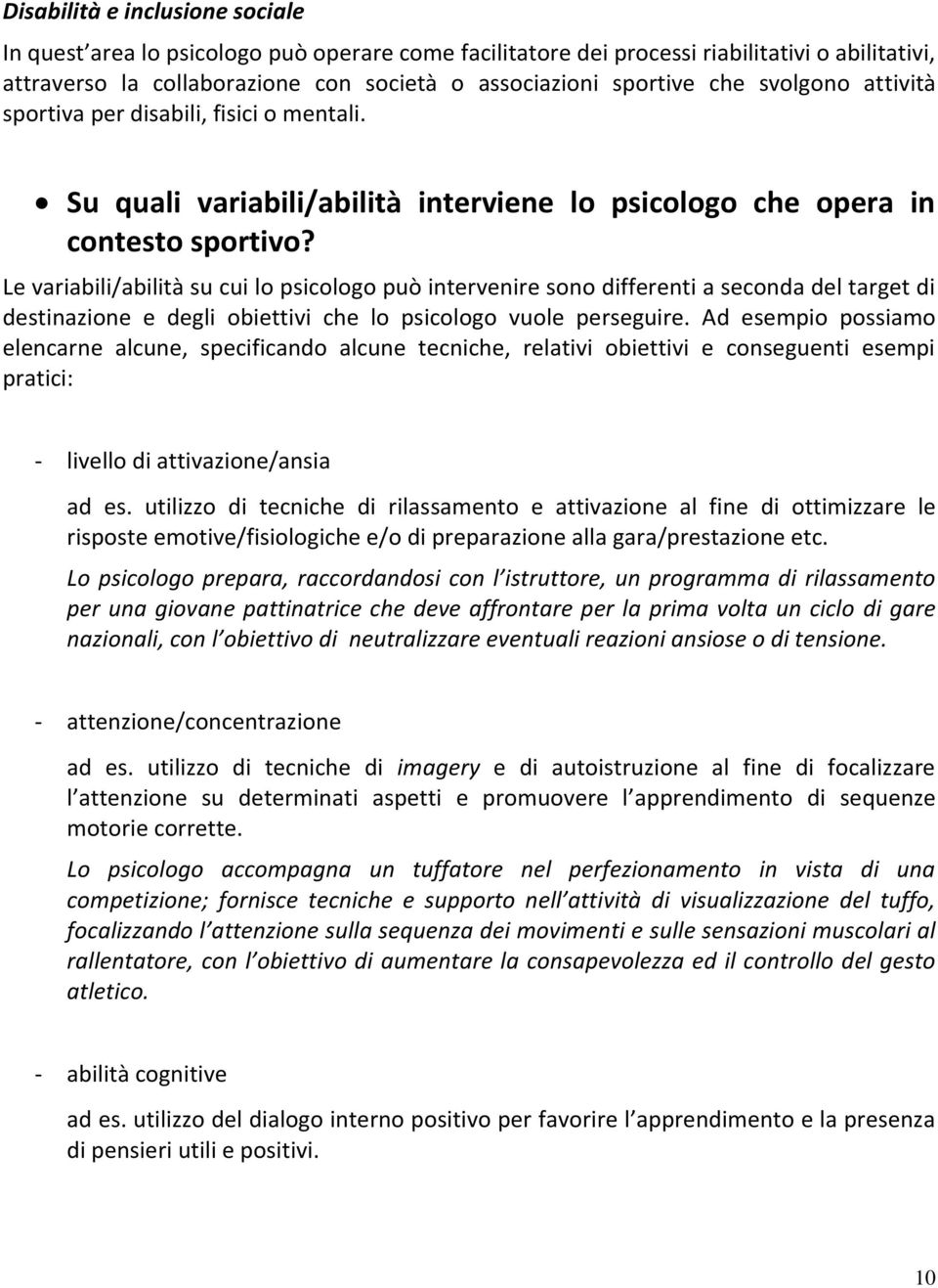 Le variabili/abilità su cui lo psicologo può intervenire sono differenti a seconda del target di destinazione e degli obiettivi che lo psicologo vuole perseguire.