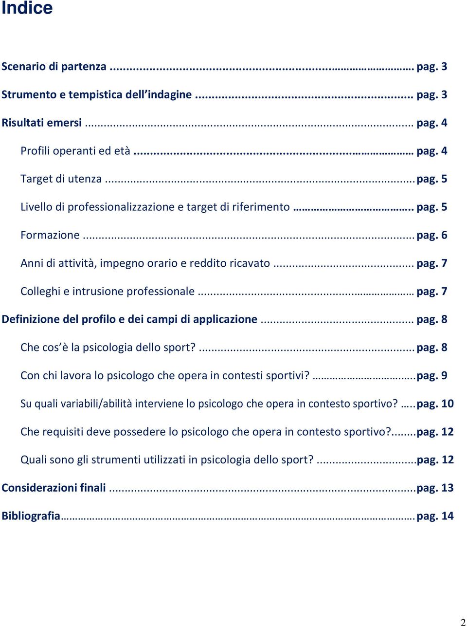 ... pag. 8 Con chi lavora lo psicologo che opera in contesti sportivi?... pag. 9 Su quali variabili/abilità interviene lo psicologo che opera in contesto sportivo?.. pag. 10 Che requisiti deve possedere lo psicologo che opera in contesto sportivo?