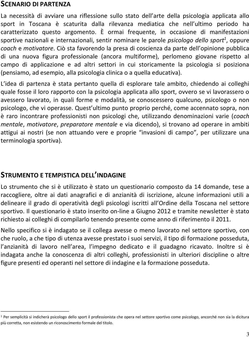 Ciò sta favorendo la presa di coscienza da parte dell opinione pubblica di una nuova figura professionale (ancora multiforme), perlomeno giovane rispetto al campo di applicazione e ad altri settori