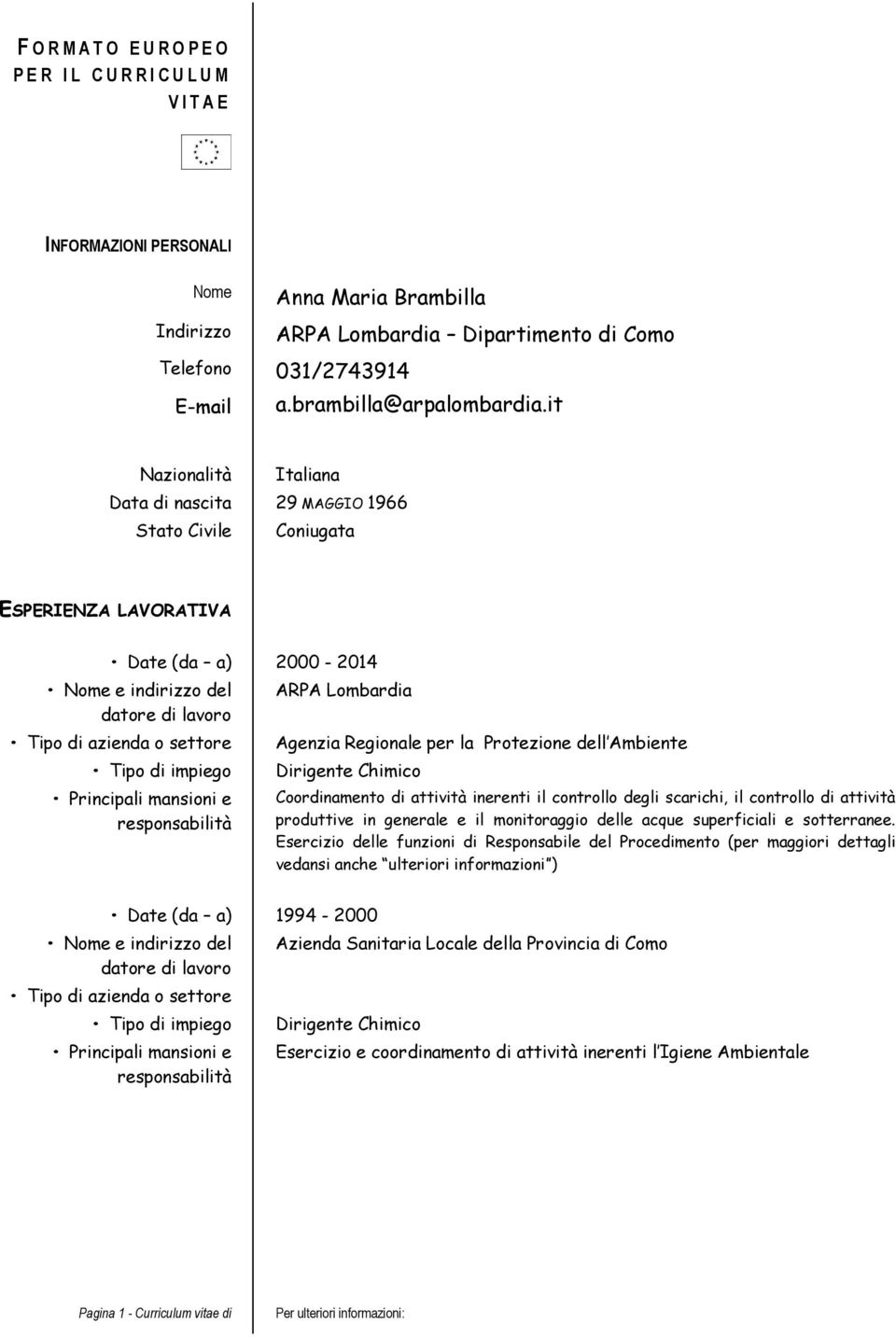 Chimico Coordinamento di attività inerenti il controllo degli scarichi, il controllo di attività produttive in generale e il monitoraggio delle acque superficiali e sotterranee.