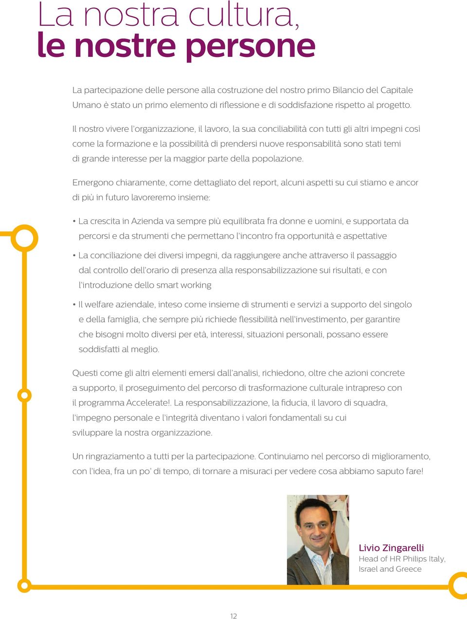 Il nostro vivere l organizzazione, il lavoro, la sua conciliabilità con tutti gli altri impegni così come la formazione e la possibilità di prendersi nuove responsabilità sono stati temi di grande