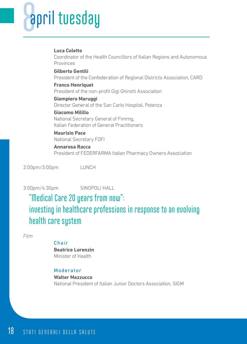 General of Fimmg, Italian Federation of General Practitioners Maurizio Pace National Secretary FOFI Annarosa Racca President of FEDERFARMA Italian Pharmacy Owners Association LUNCH 3:00pm/4:30pm