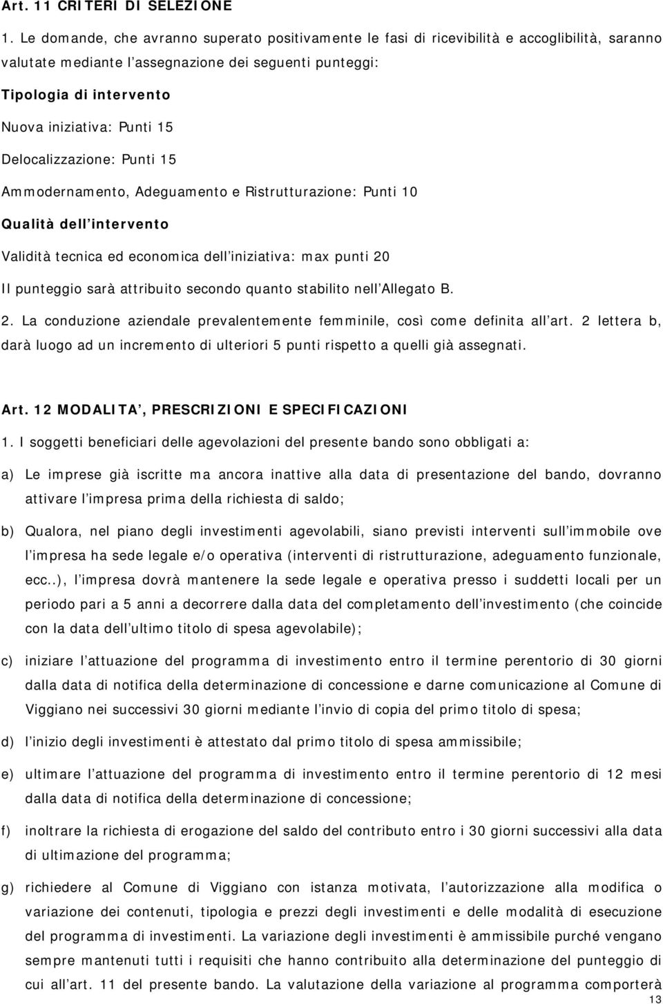 15 Delocalizzazione: Punti 15 Ammodernamento, Adeguamento e Ristrutturazione: Punti 10 Qualità dell intervento Validità tecnica ed economica dell iniziativa: max punti 20 Il punteggio sarà attribuito