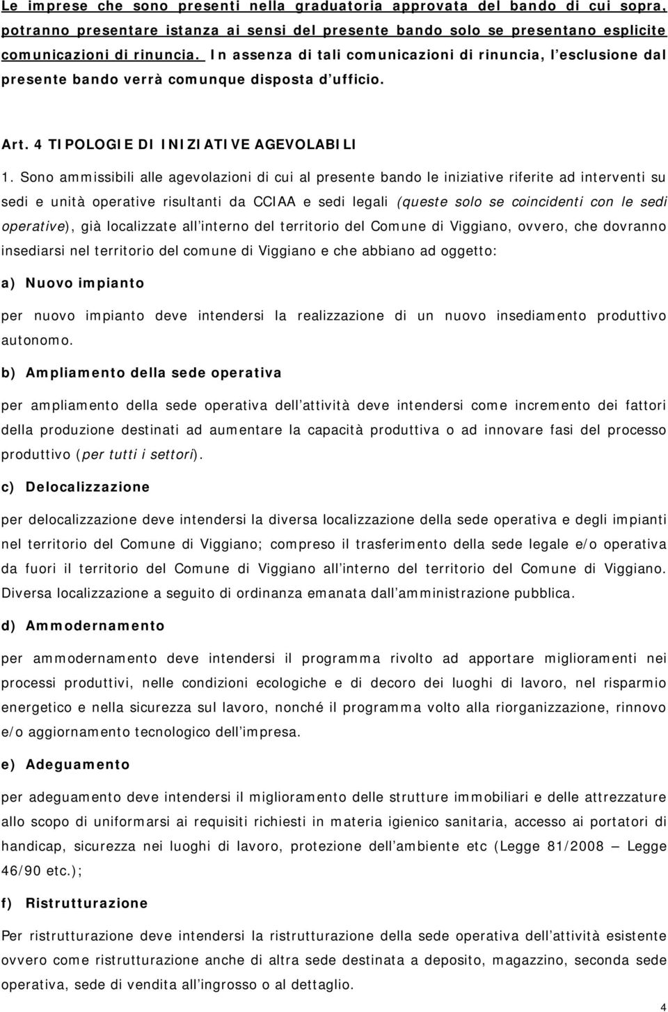 Sono ammissibili alle agevolazioni di cui al presente bando le iniziative riferite ad interventi su sedi e unità operative risultanti da CCIAA e sedi legali (queste solo se coincidenti con le sedi