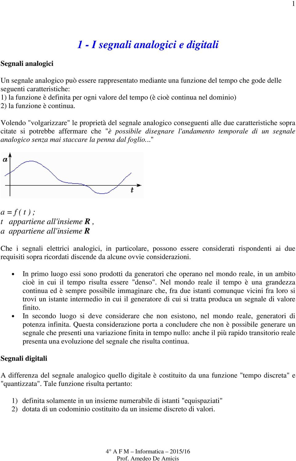 Volendo "volgarizzare" le proprietà del segnale analogico conseguenti alle due caratteristiche sopra citate si potrebbe affermare che "è possibile disegnare l'andamento temporale di un segnale