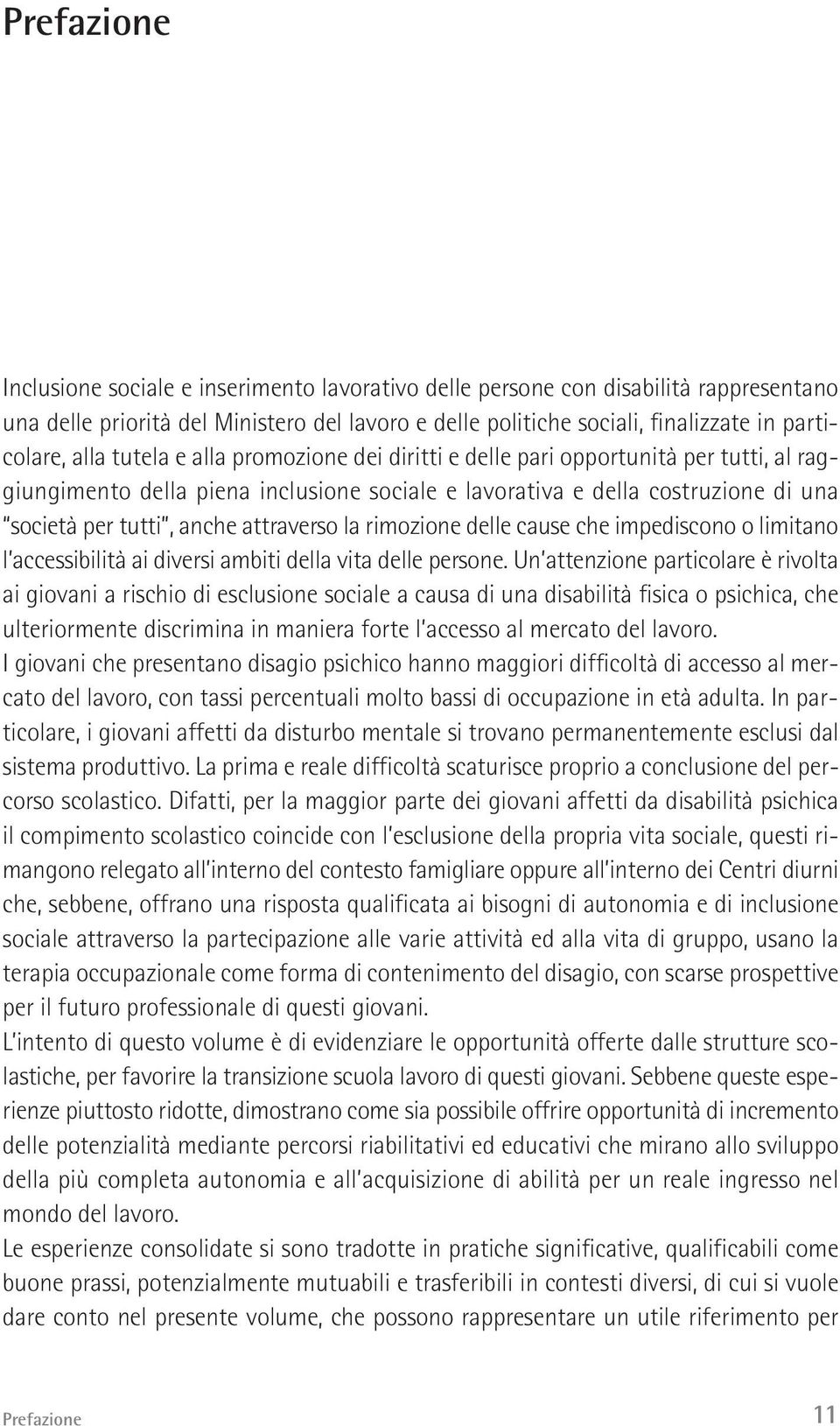 attraverso la rimozione delle cause che impediscono o limitano l accessibilità ai diversi ambiti della vita delle persone.