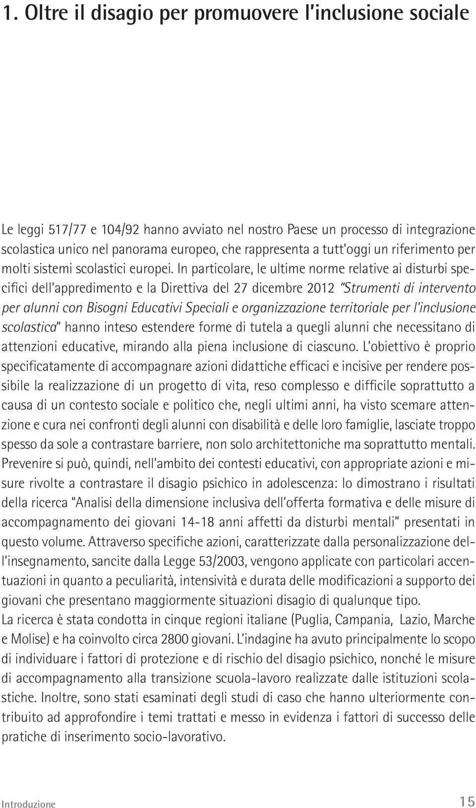 In particolare, le ultime norme relative ai disturbi specifici dell appredimento e la Direttiva del 27 dicembre 2012 Strumenti di intervento per alunni con Bisogni Educativi Speciali e organizzazione