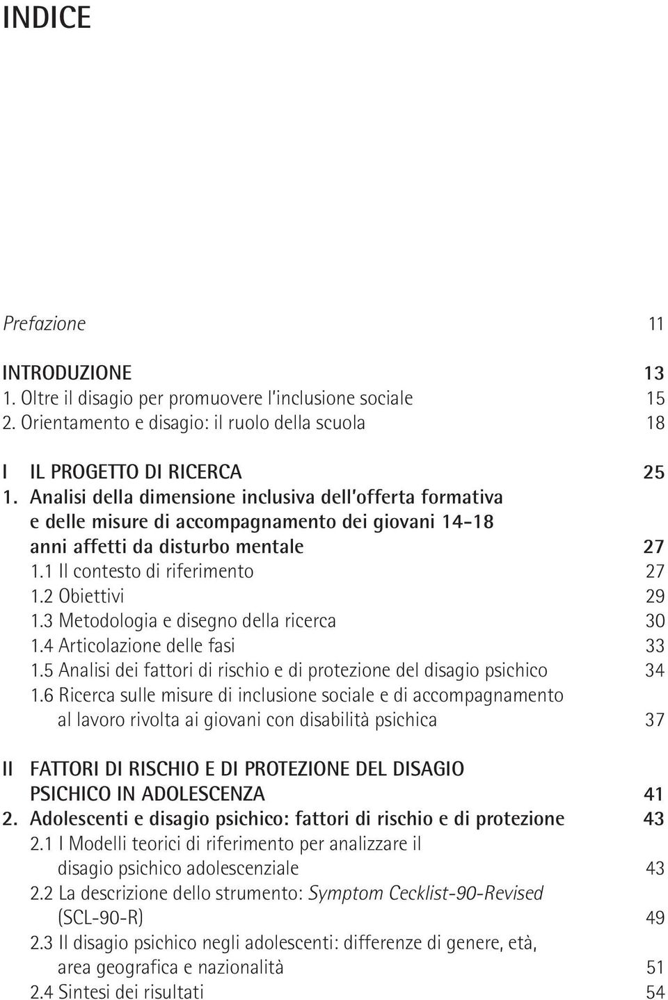 3 Metodologia e disegno della ricerca 30 1.4 Articolazione delle fasi 33 1.5 Analisi dei fattori di rischio e di protezione del disagio psichico 34 1.