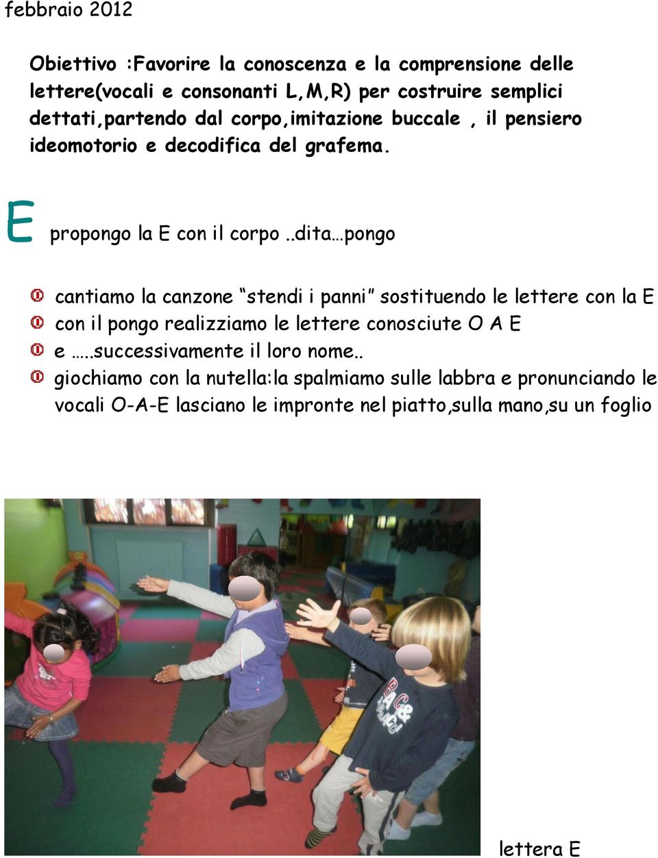 .dita pongo cantiamo la canzone stendi i panni sostituendo le lettere con la E con il pongo realizziamo le lettere conosciute O A E e.