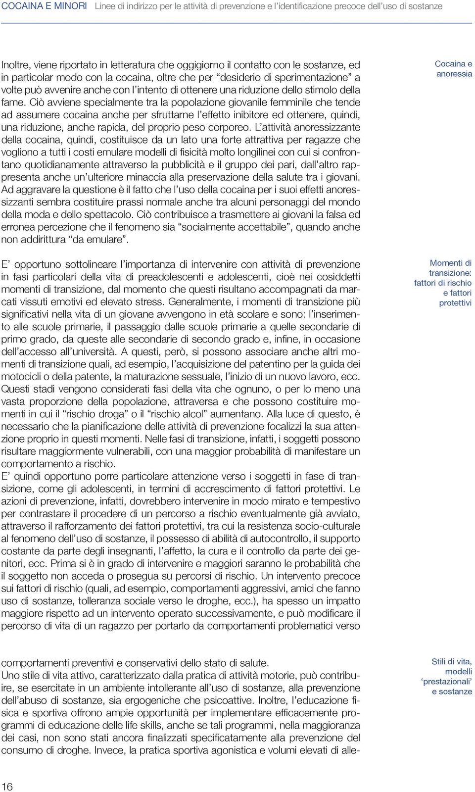 Ciò avviene specialmente tra la popolazione giovanile femminile che tende ad assumere cocaina anche per sfruttarne l effetto inibitore ed ottenere, quindi, una riduzione, anche rapida, del proprio