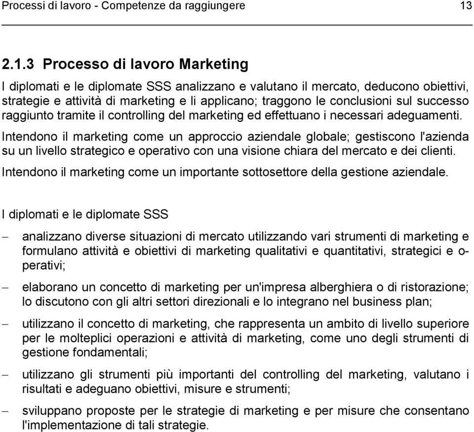 successo raggiunto tramite il controlling del marketing ed effettuano i necessari adeguamenti.