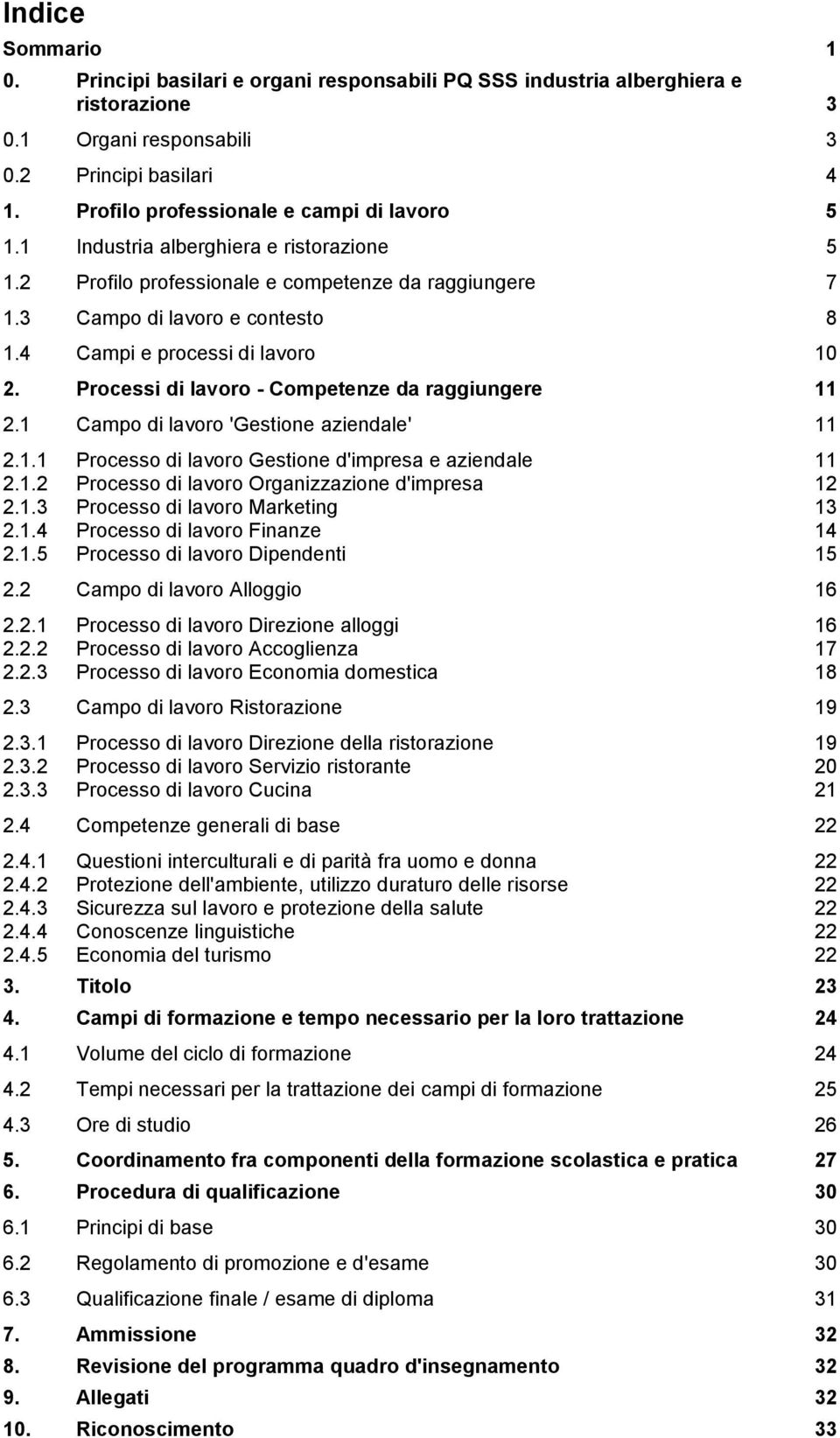 4 Campi e processi di lavoro 10 2. Processi di lavoro - Competenze da raggiungere 11 2.1 Campo di lavoro 'Gestione aziendale' 11 2.1.1 Processo di lavoro Gestione d'impresa e aziendale 11 2.1.2 Processo di lavoro Organizzazione d'impresa 12 2.