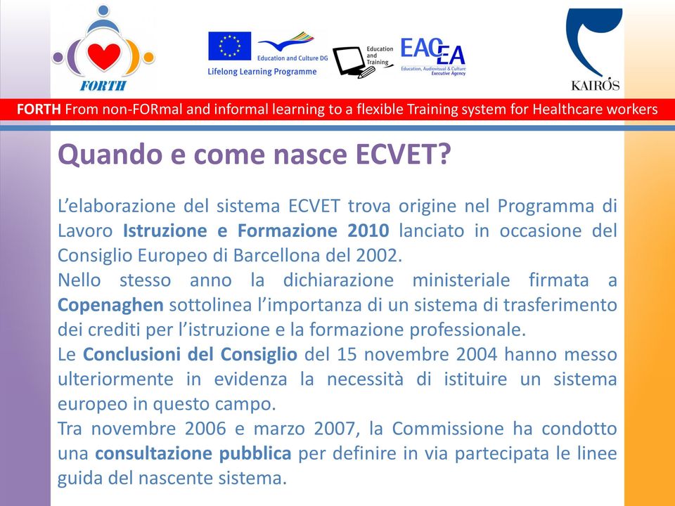 Nello stesso anno la dichiarazione ministeriale firmata a Copenaghen sottolinea l importanza di un sistema di trasferimento dei crediti per l istruzione e la formazione