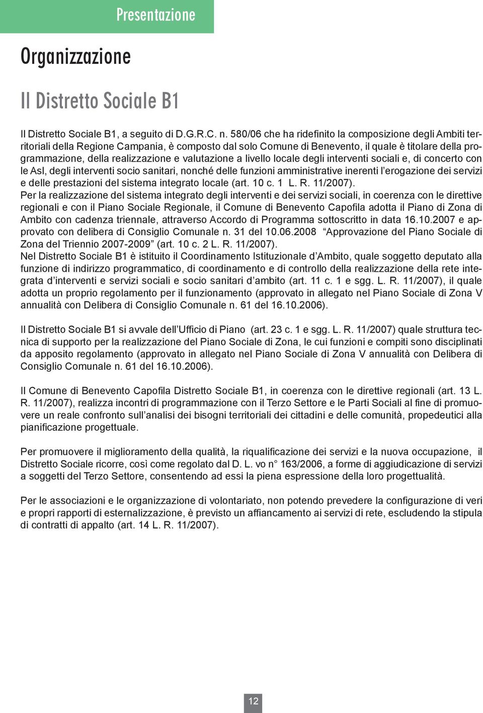 dgli intrvnti sociali, concrto con l Asl, dgli intrvnti socio sanitari, nonché dll funzioni amministrativ inrnti l rogazion di srvizi dll prstazioni dl sistma intgrato local (art. 10 c. 1 L. R.