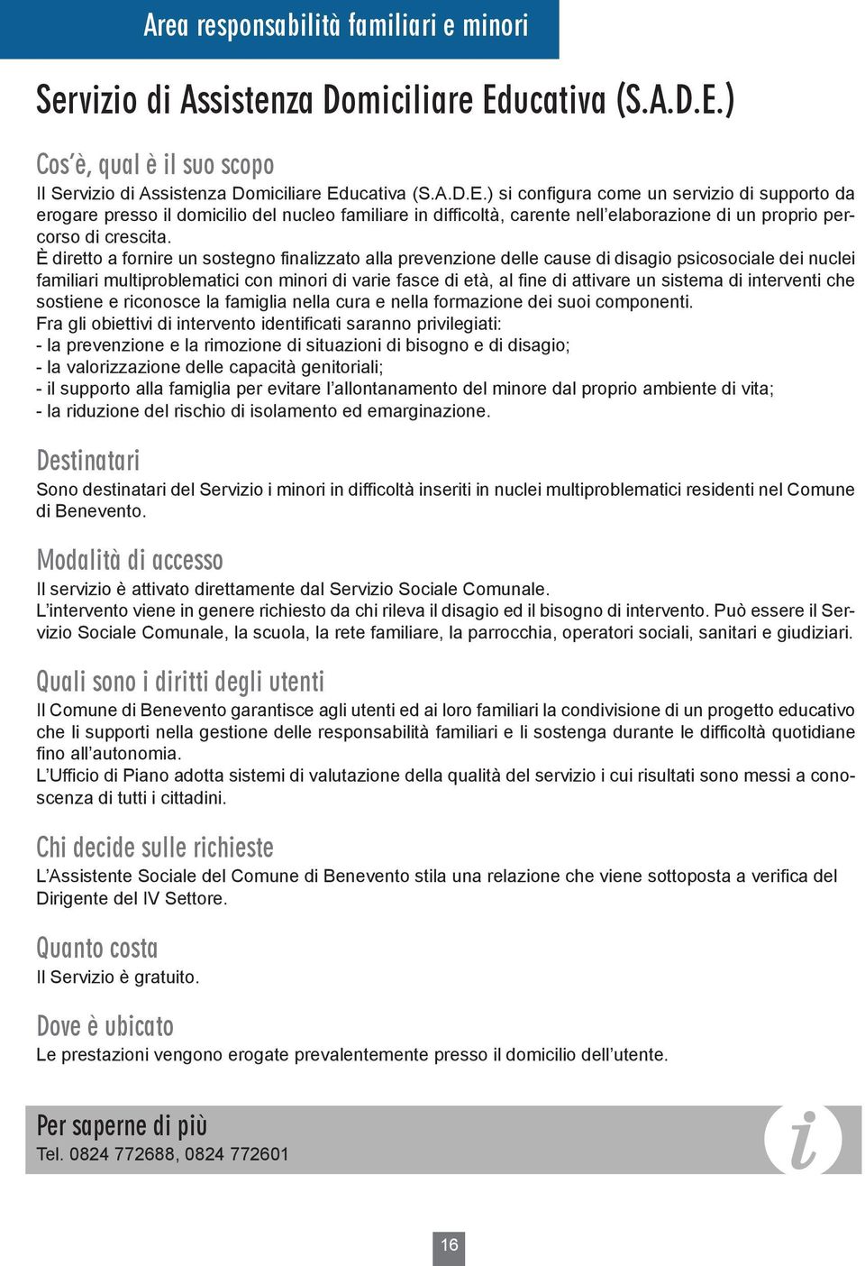 È rtto a fornir un sostgno finalizzato alla prvnzion dll caus sagio psicosocial di nucli familiari multiproblmatici con minori vari fasc tà, al fin attivar un sistma intrvnti ch sostin riconosc la