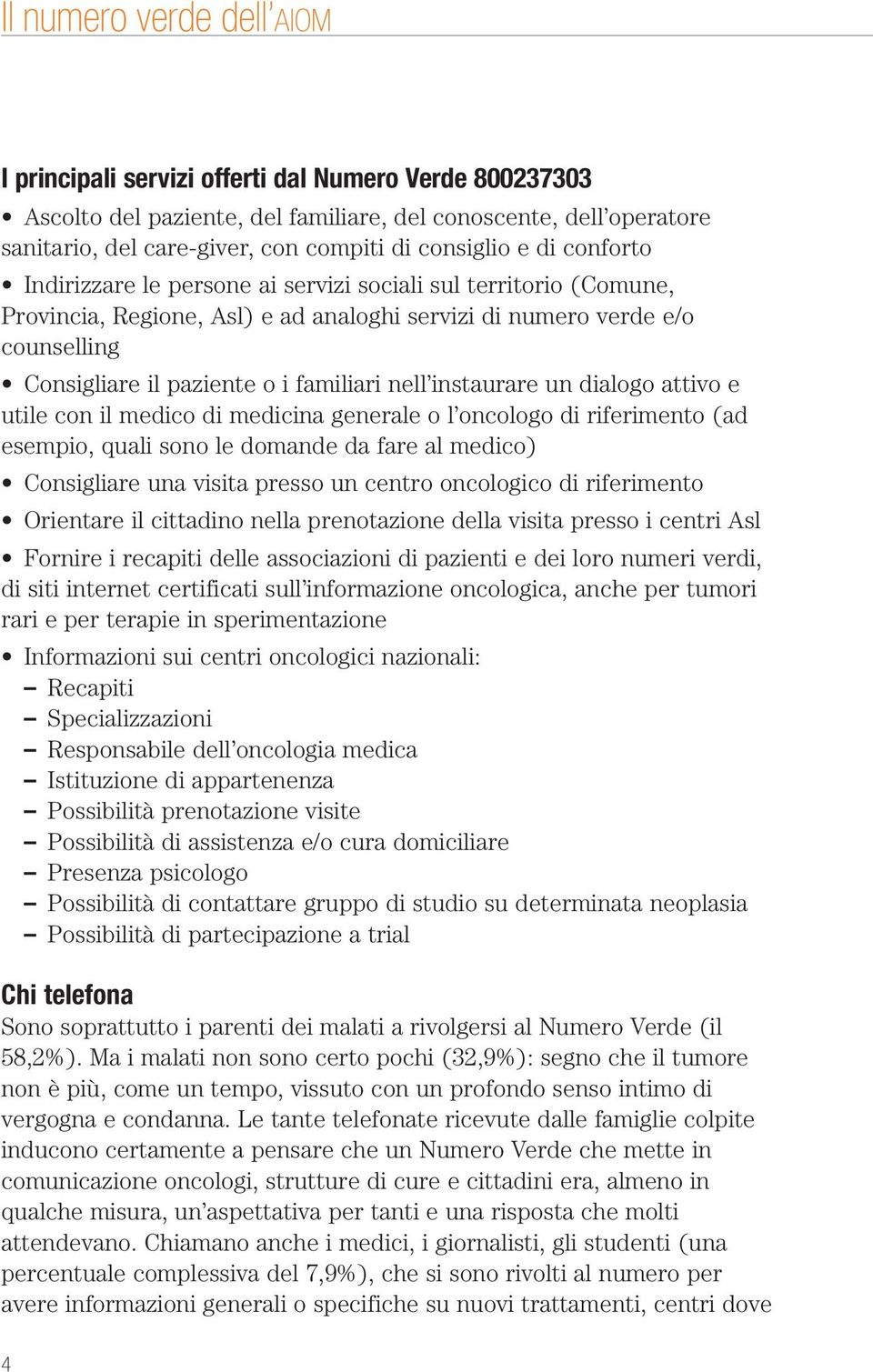 familiari nell instaurare un dialogo attivo e utile con il medico di medicina generale o l oncologo di riferimento (ad esempio, quali sono le domande da fare al medico) Consigliare una visita presso