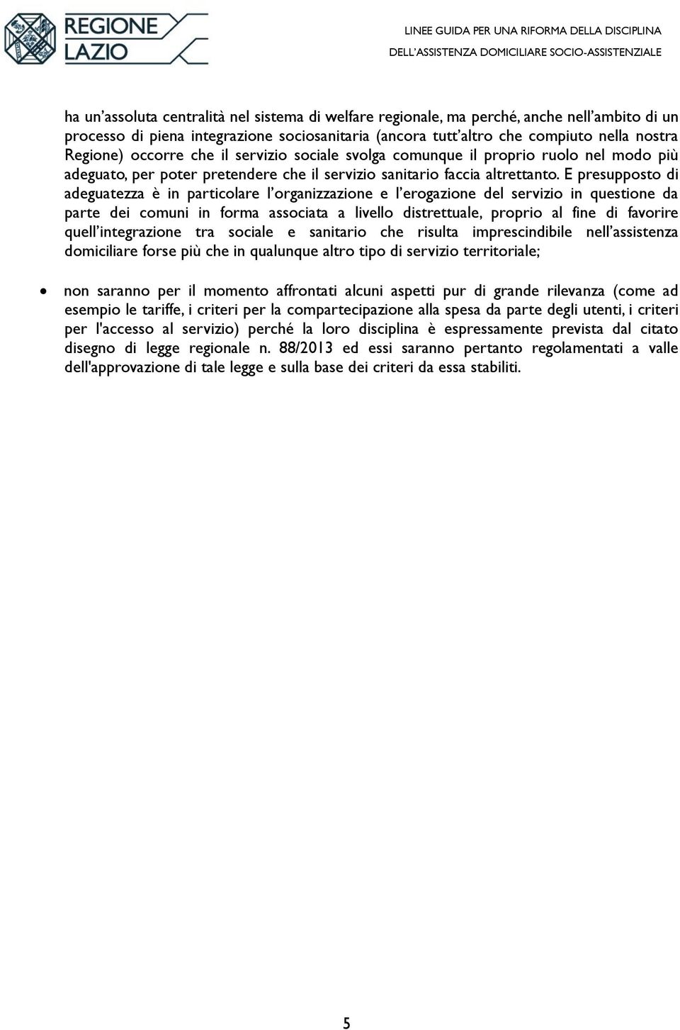 E presupposto di adeguatezza è in particolare l organizzazione e l erogazione del servizio in questione da parte dei comuni in forma associata a livello distrettuale, proprio al fine di favorire