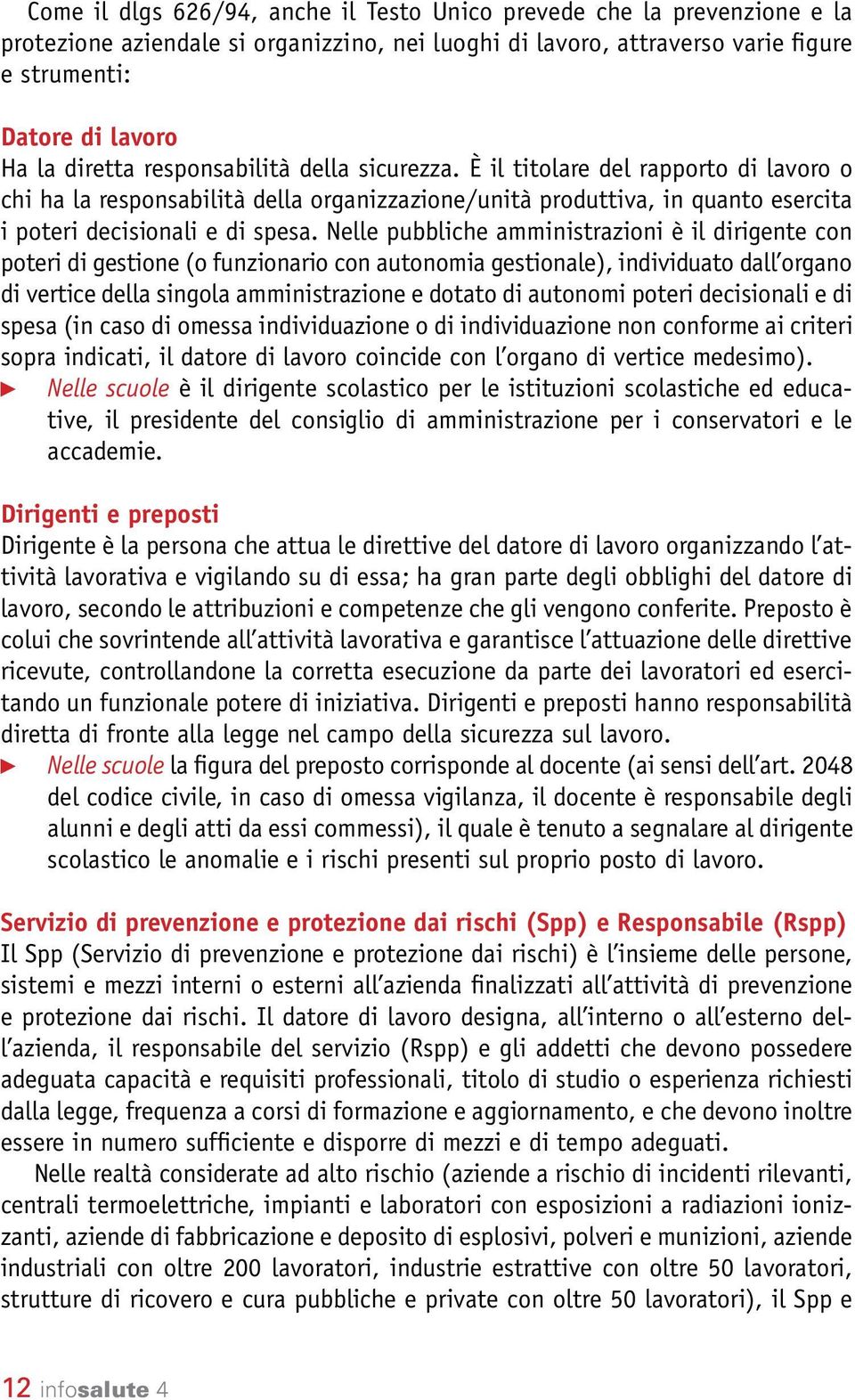 Nelle pubbliche amministrazioni è il dirigente con poteri di gestione (o funzionario con autonomia gestionale), individuato dall organo di vertice della singola amministrazione e dotato di autonomi