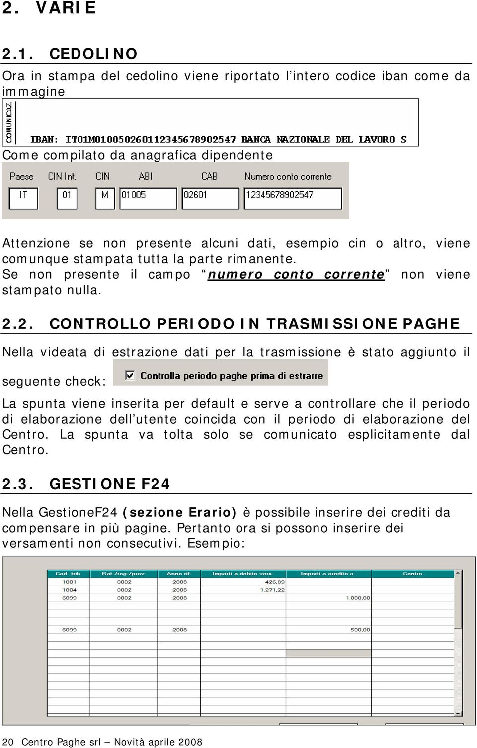 comunque stampata tutta la parte rimanente. Se non presente il campo numero conto corrente non viene stampato nulla. 2.