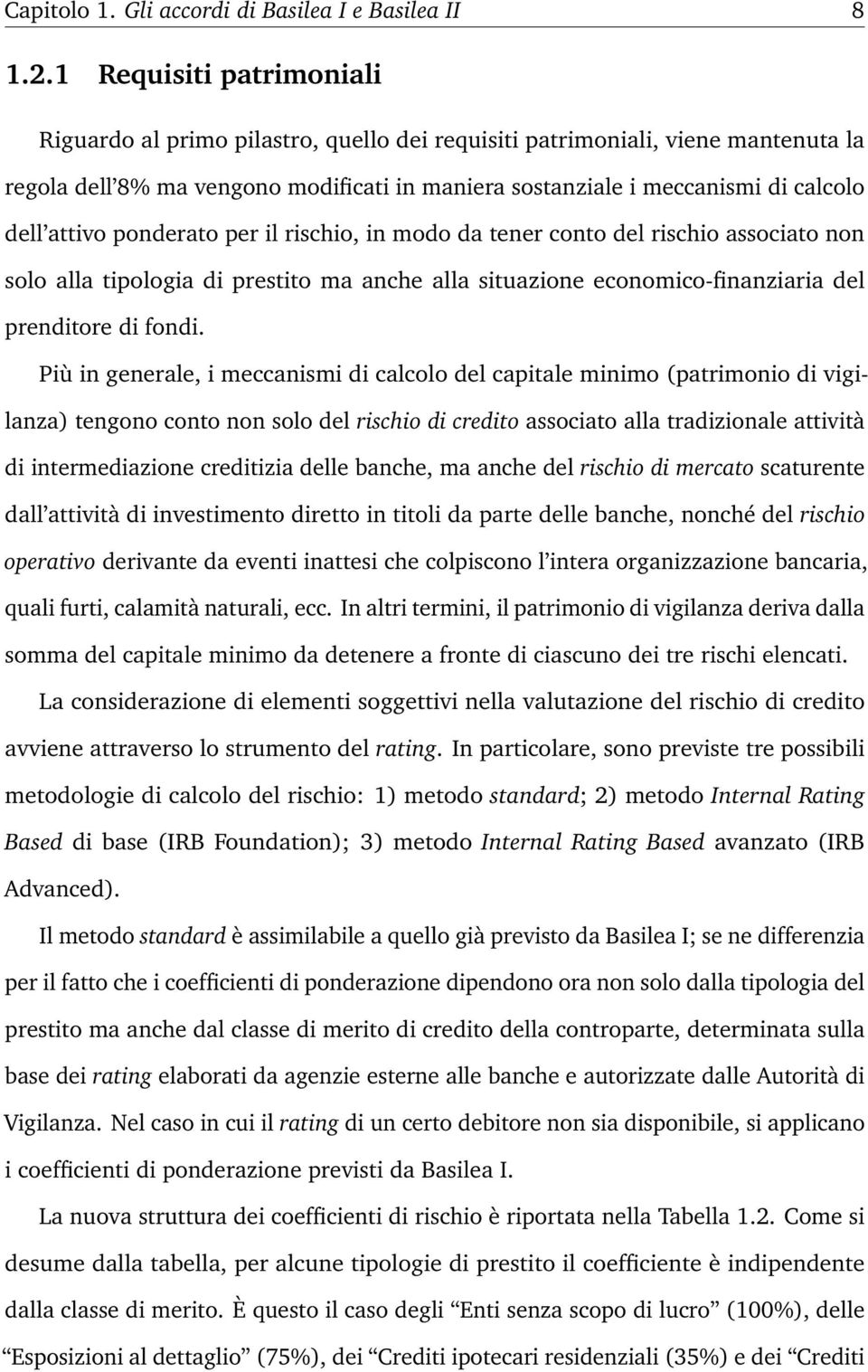 attivo ponderato per il rischio, in modo da tener conto del rischio associato non solo alla tipologia di prestito ma anche alla situazione economico-finanziaria del prenditore di fondi.