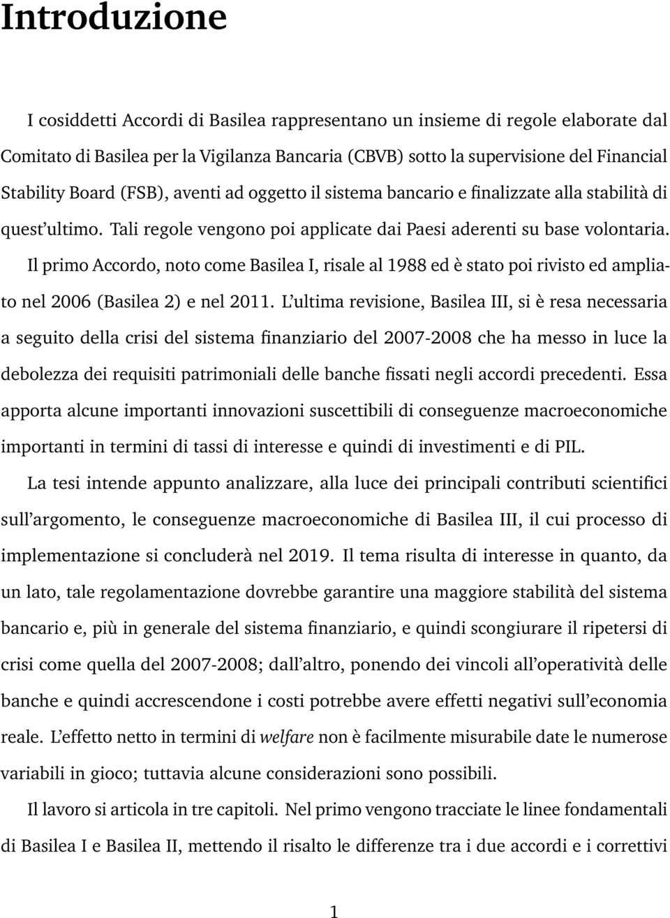 Il primo Accordo, noto come Basilea I, risale al 1988 ed è stato poi rivisto ed ampliato nel 2006 (Basilea 2) e nel 2011.