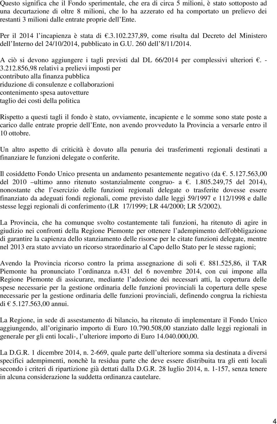 A ciò si devono aggiungere i tagli previsti dal DL 66/2014 per complessivi ulteriori. - 3.212.