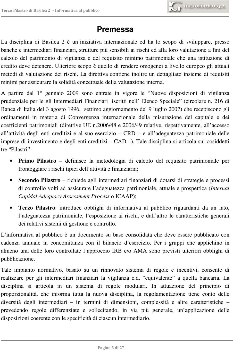 Ulteriore scopo è quello di rendere omogenei a livello europeo gli attuali metodi di valutazione dei rischi.