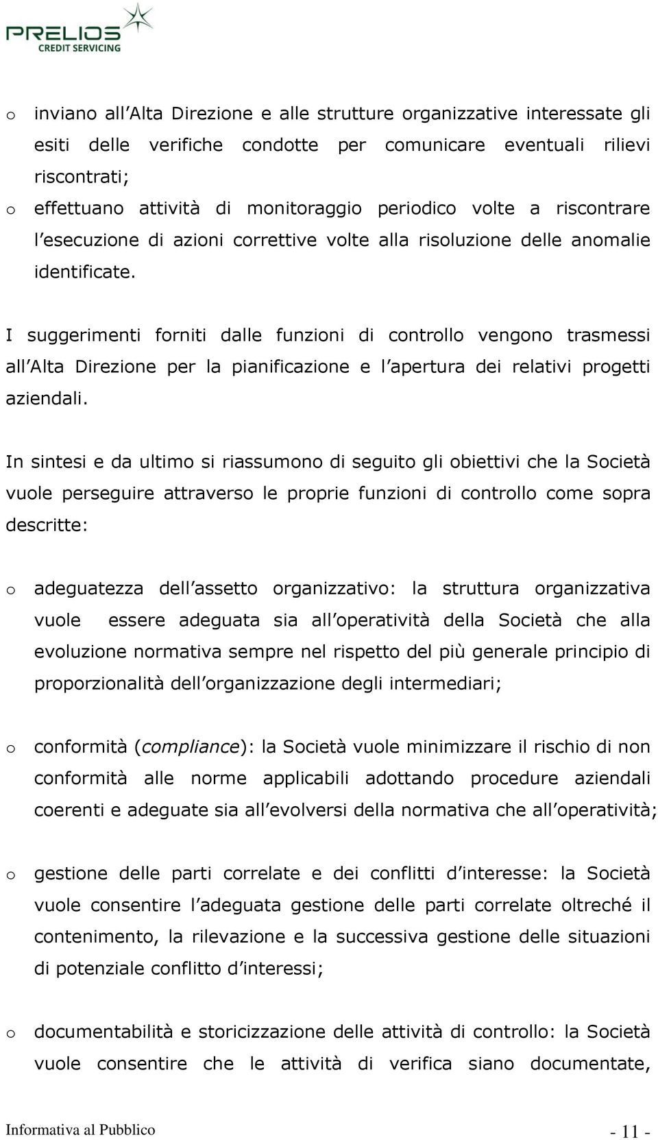 I suggerimenti forniti dalle funzioni di controllo vengono trasmessi all Alta Direzione per la pianificazione e l apertura dei relativi progetti aziendali.