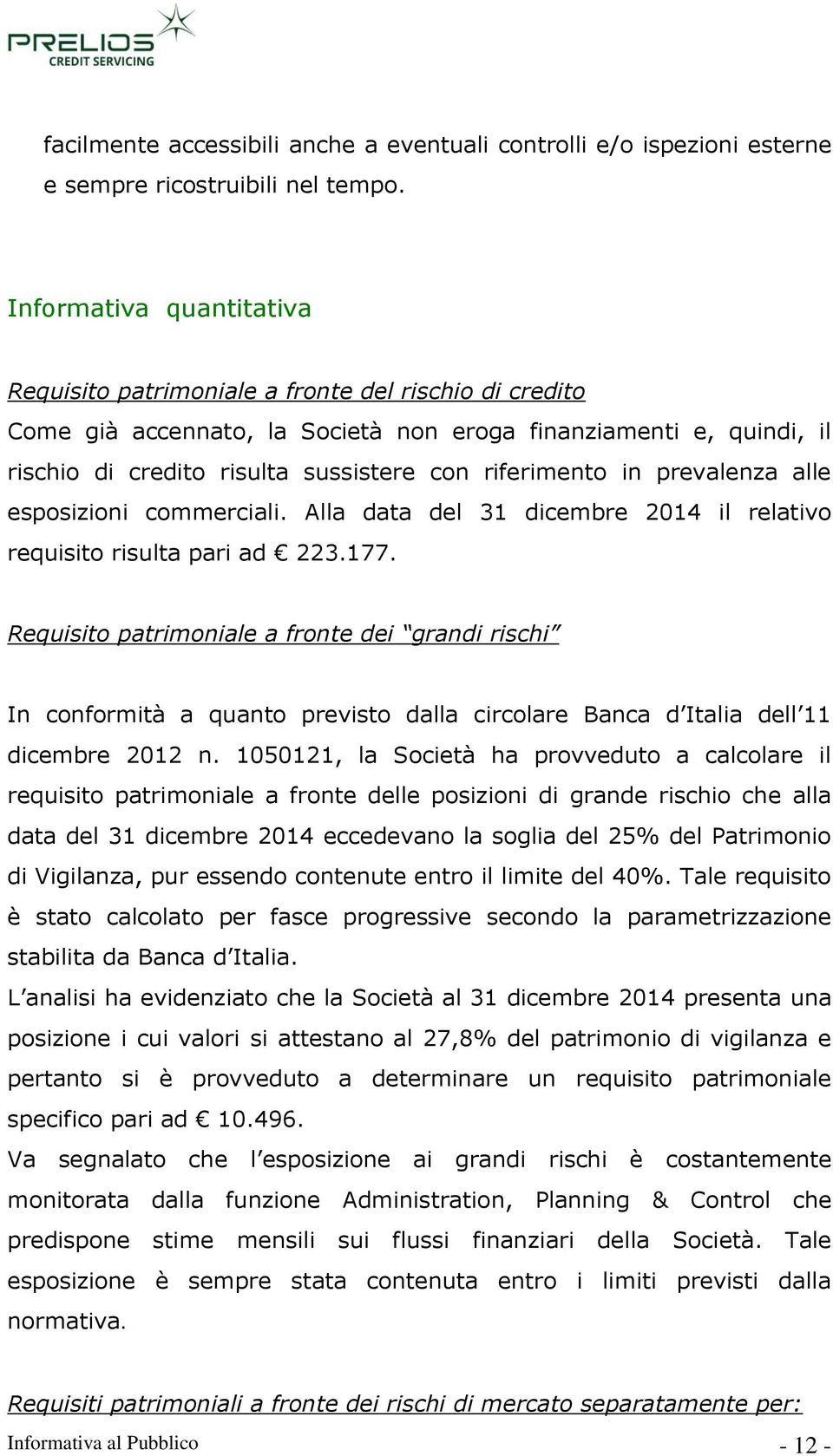 riferimento in prevalenza alle esposizioni commerciali. Alla data del 31 dicembre 2014 il relativo requisito risulta pari ad 223.177.