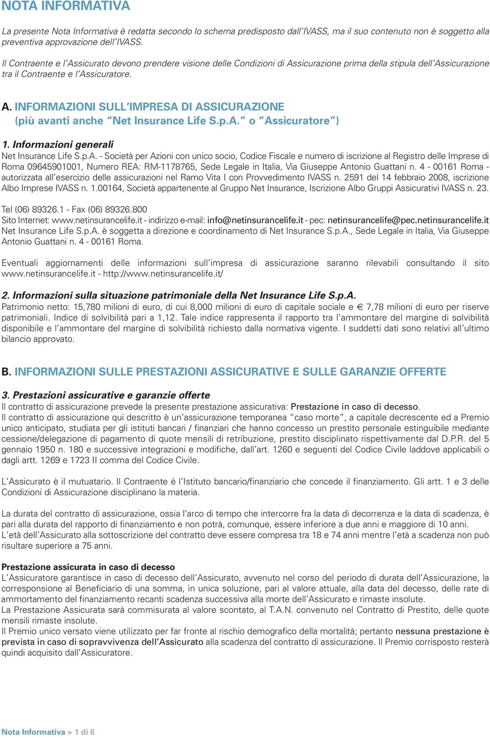 p.A. o Assicuratore ) 1. Informazioni generali Net Insurance Life S.p.A. - Società per Azioni con unico socio, Codice Fiscale e numero di iscrizione al Registro delle Imprese di Roma 09645901001,