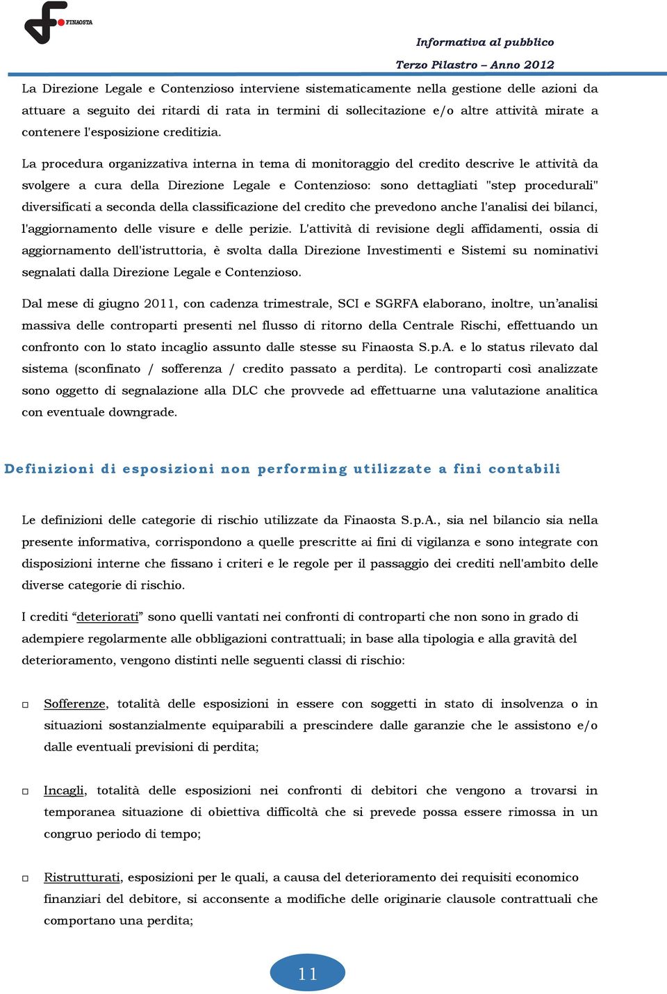 La procedura organizzativa interna in tema di monitoraggio del credito descrive le attività da svolgere a cura della Direzione Legale e Contenzioso: sono dettagliati "step procedurali" diversificati