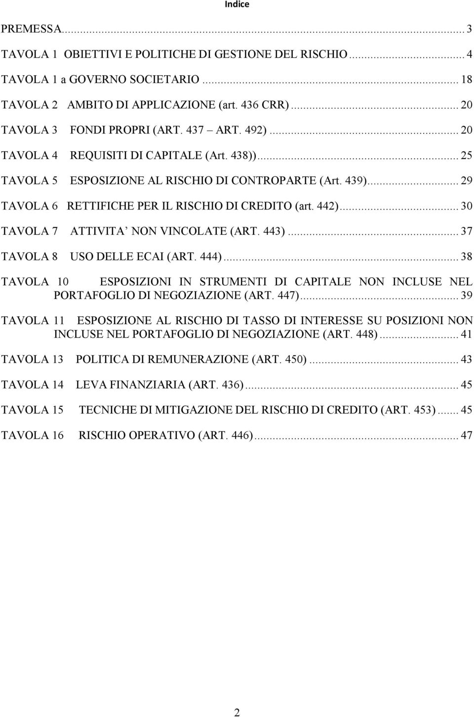 .. 30 TAVOLA 7 ATTIVITA NON VINCOLATE (ART. 443)... 37 TAVOLA 8 USO DELLE ECAI (ART. 444)... 38 TAVOLA 10 ESPOSIZIONI IN STRUMENTI DI CAPITALE NON INCLUSE NEL PORTAFOGLIO DI NEGOZIAZIONE (ART. 447).