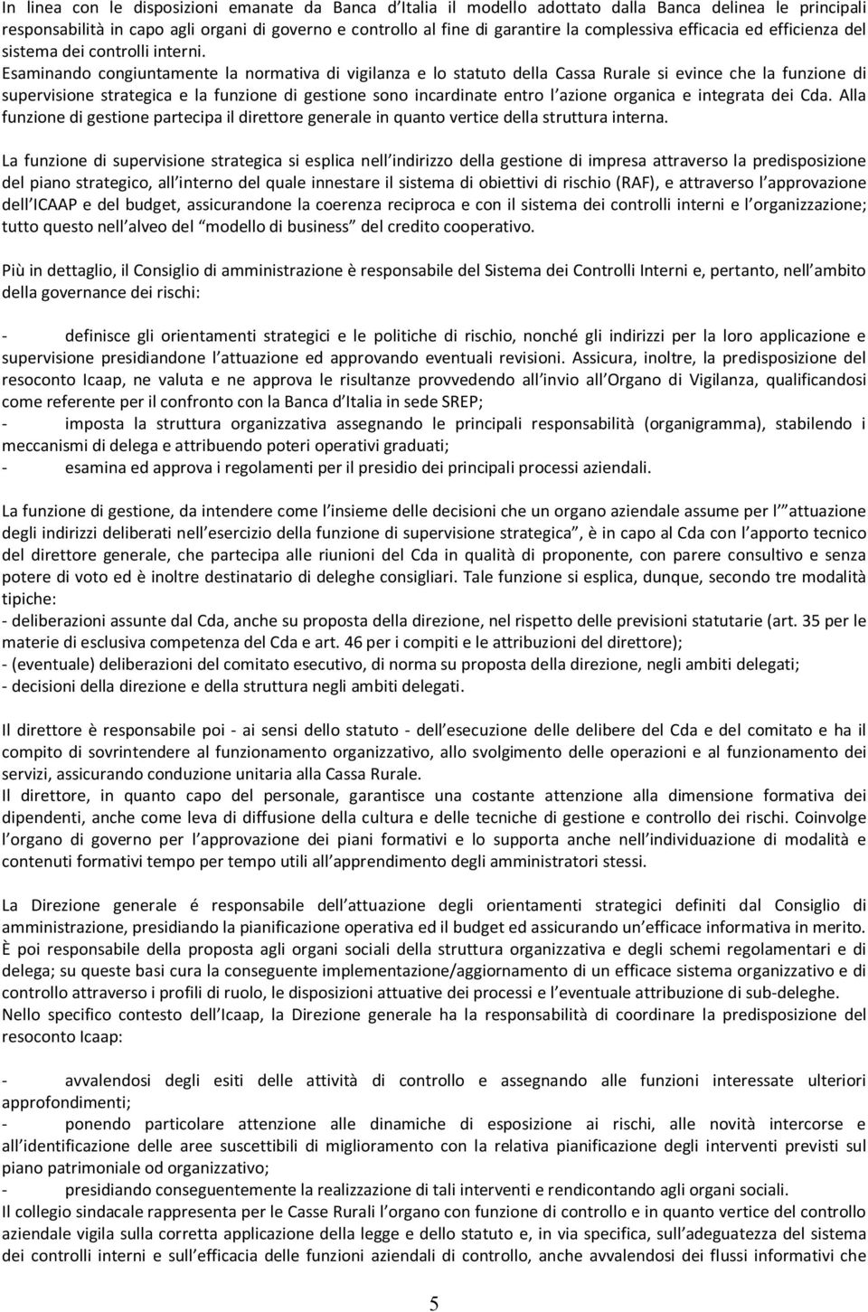 Esaminando congiuntamente la normativa di vigilanza e lo statuto della Cassa Rurale si evince che la funzione di supervisione strategica e la funzione di gestione sono incardinate entro l azione