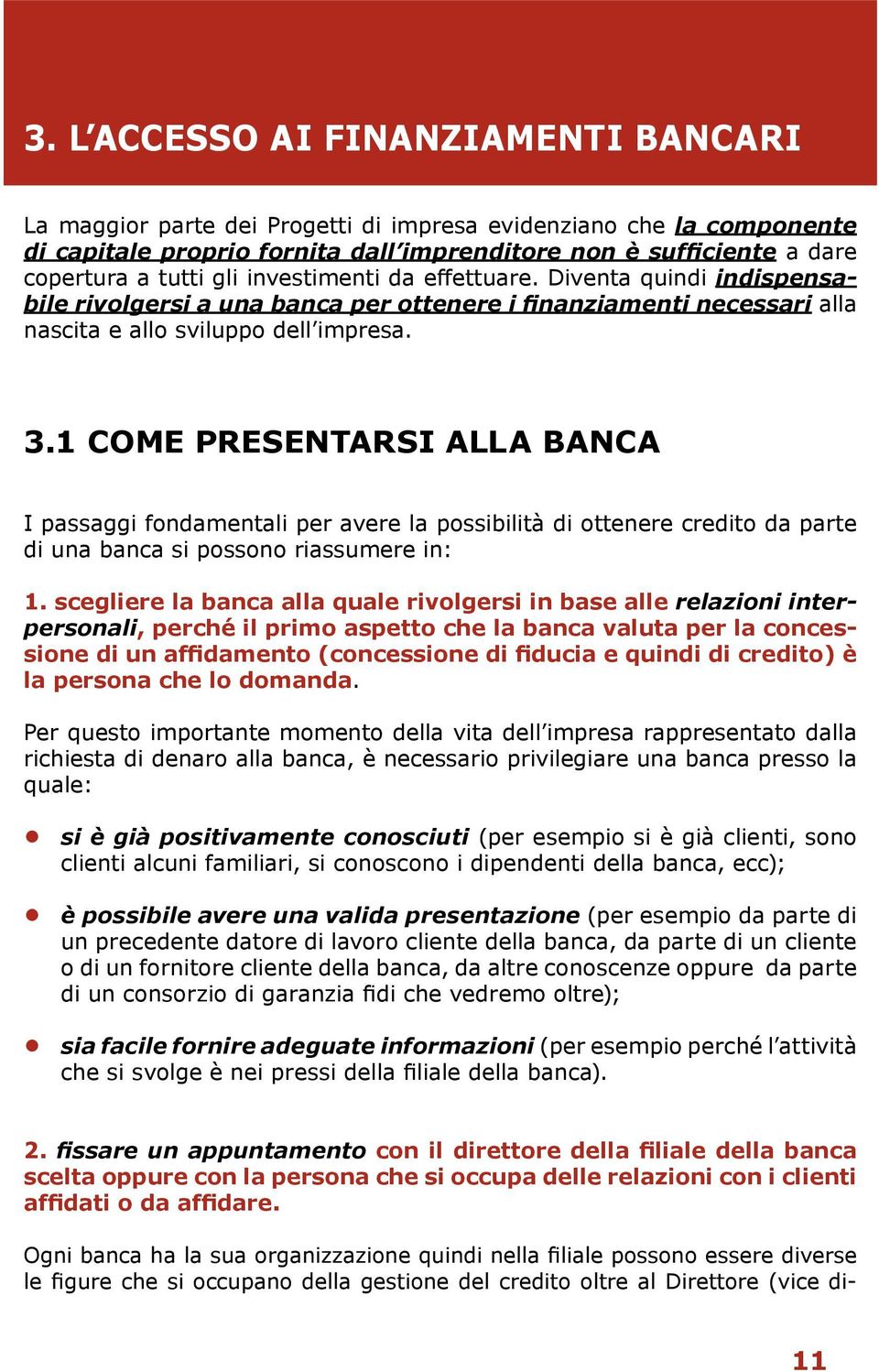 1 Come presentarsi alla banca I passaggi fondamentali per avere la possibilità di ottenere credito da parte di una banca si possono riassumere in: 1.