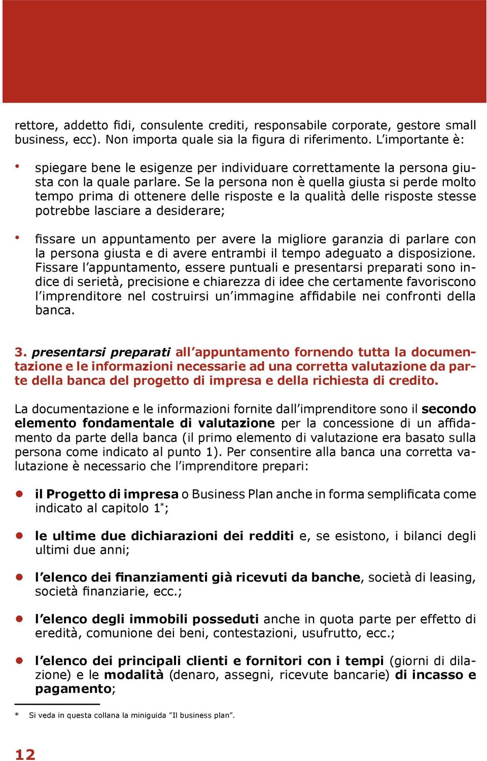 Se la persona non è quella giusta si perde molto tempo prima di ottenere delle risposte e la qualità delle risposte stesse potrebbe lasciare a desiderare; fissare un appuntamento per avere la