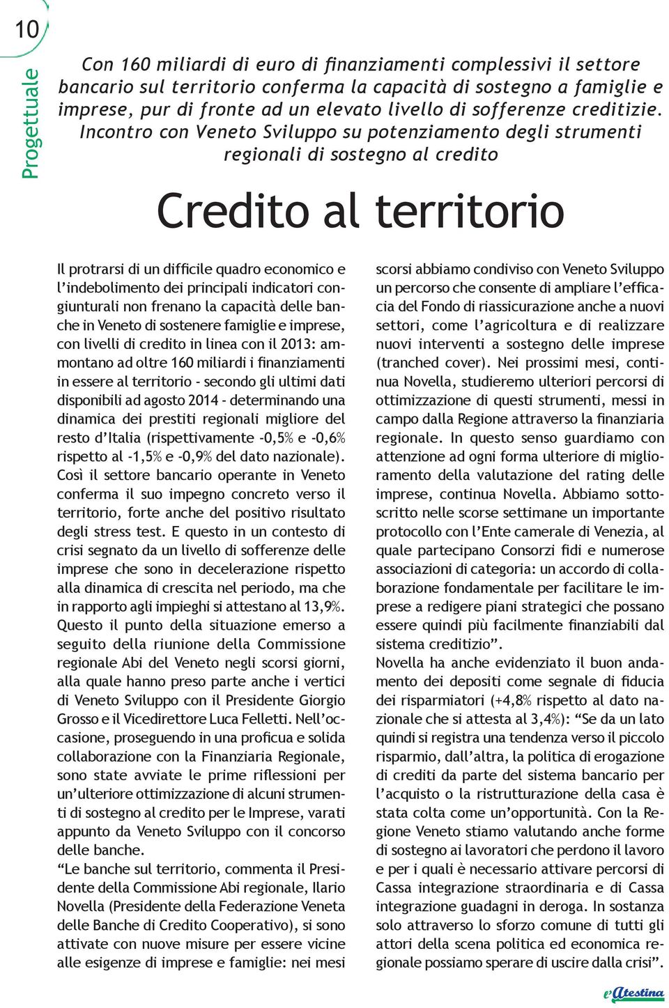 Incontro con Veneto Sviluppo su potenziamento degli strumenti regionali di sostegno al credito Credito al territorio Il protrarsi di un difficile quadro economico e l indebolimento dei principali