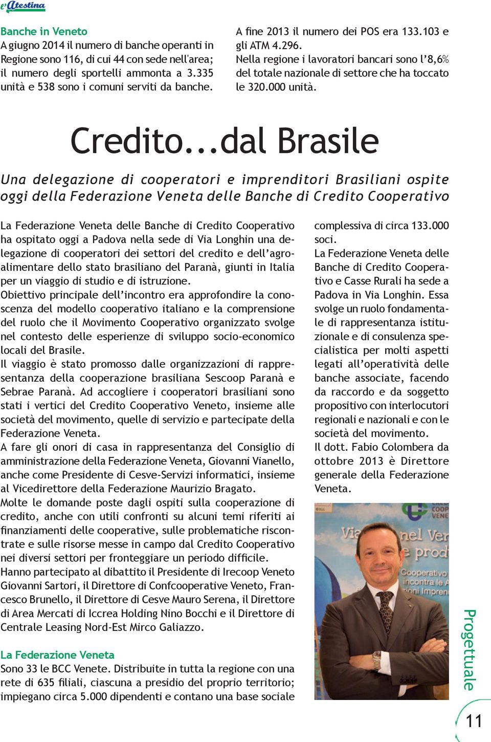 ..dal Brasile Una delegazione di cooperatori e imprenditori Brasiliani ospite oggi della Federazione Veneta delle Banche di Credito Cooperativo La Federazione Veneta delle Banche di Credito