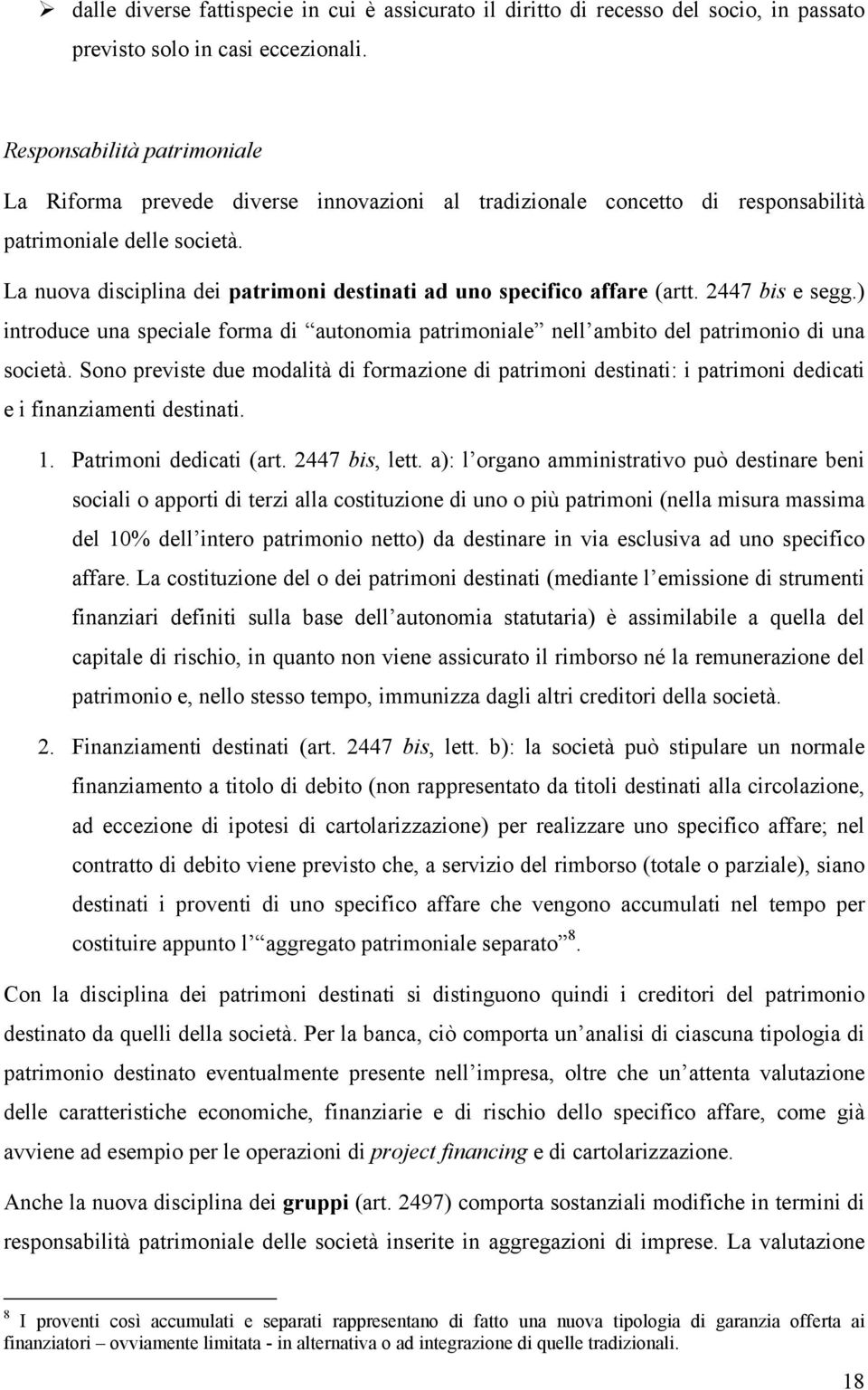 La nuova disciplina dei patrimoni destinati ad uno specifico affare (artt. 2447 bis e segg.) introduce una speciale forma di autonomia patrimoniale nell ambito del patrimonio di una società.