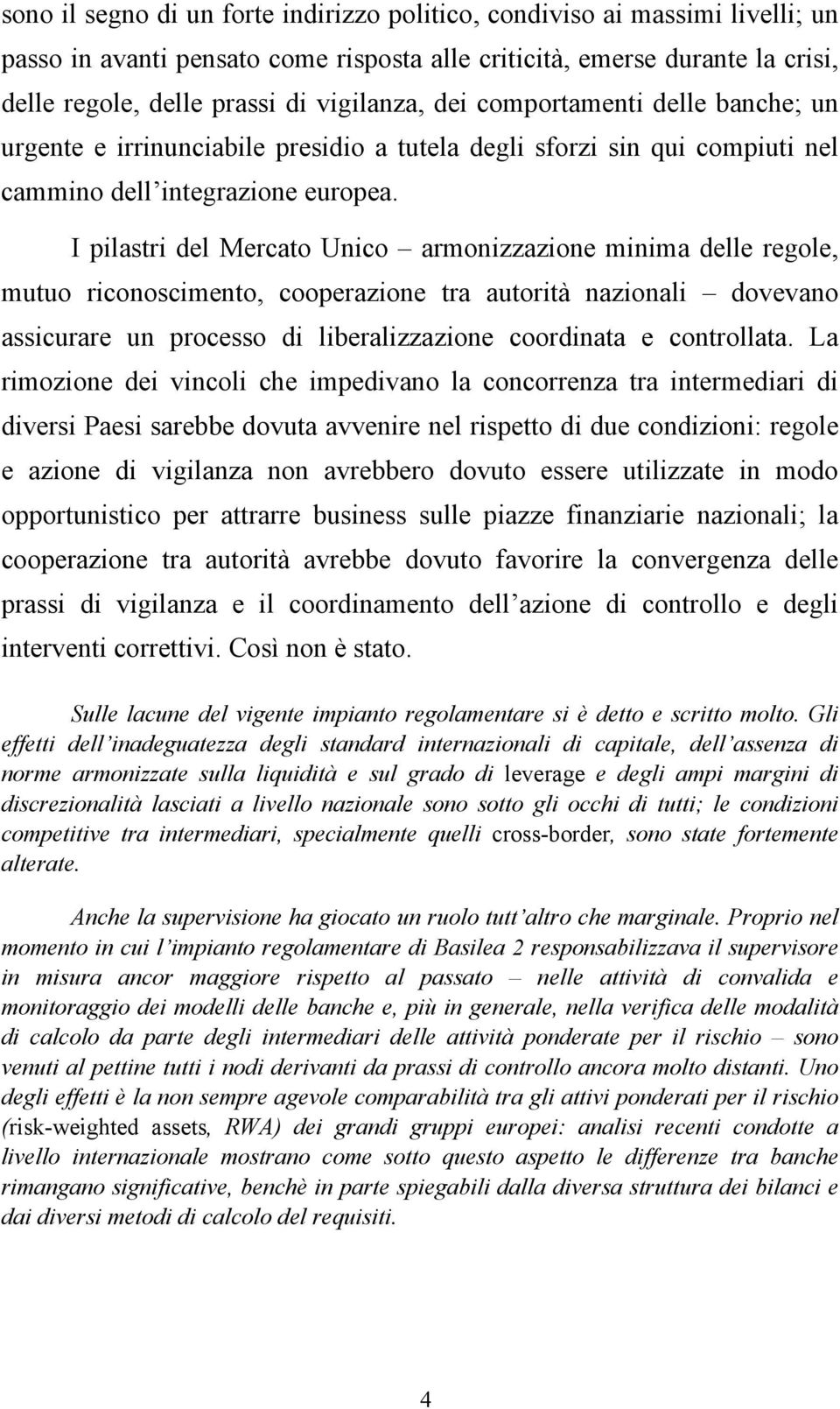 I pilastri del Mercato Unico armonizzazione minima delle regole, mutuo riconoscimento, cooperazione tra autorità nazionali dovevano assicurare un processo di liberalizzazione coordinata e controllata.